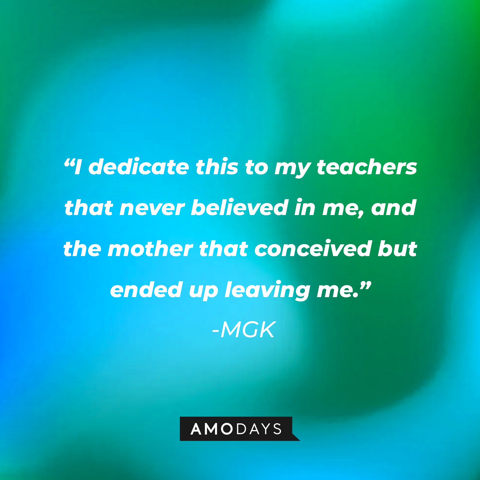 MGK's quote: "I dedicate this to my teachers that never believed in me, and the mother that conceived but ended up leaving me." | Image: AmoDays