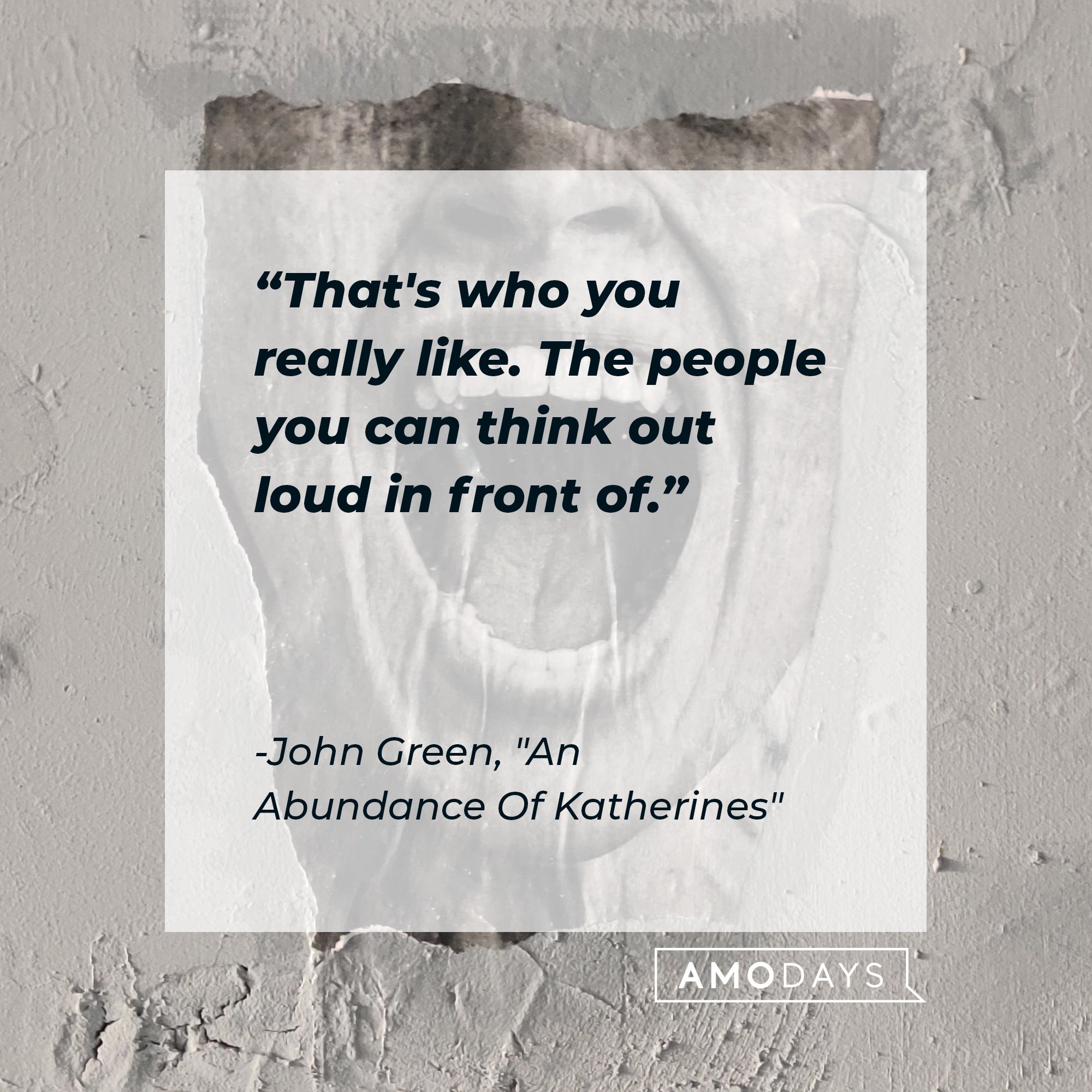 John Green’s quote from “An Abundance Of Katherines": "That's who you really like. The people you can think out loud in front of." | Image: AmoDays