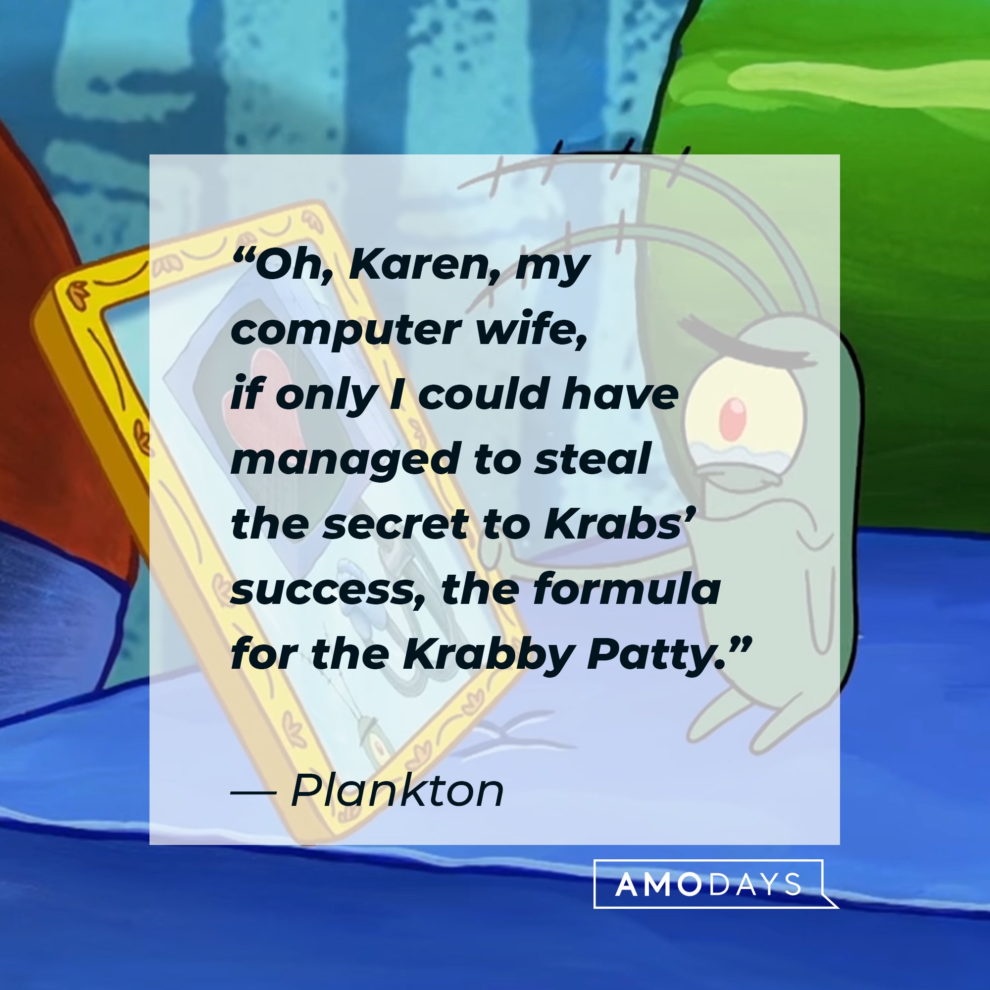 Plankton's quote: “Oh, Karen, my computer wife, if only I could have managed to steal the secret to Krabs’ success, the formula for the Krabby Patty.” | Image: AmoDays