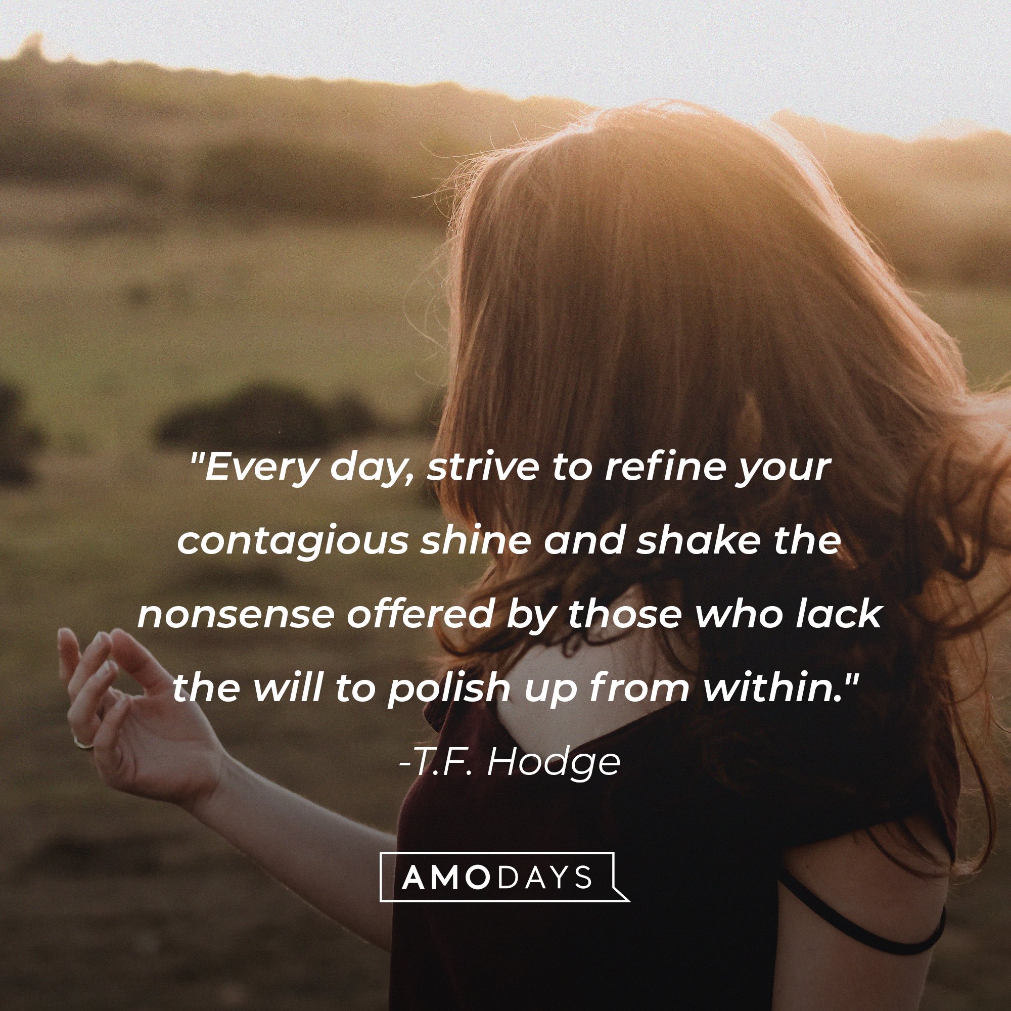 T.F. Hodge’s quote: 'Every day, strive to refine your contagious shine and shake the nonsense offered by those who lack the will to polish up from within." | Image: AmoDays 