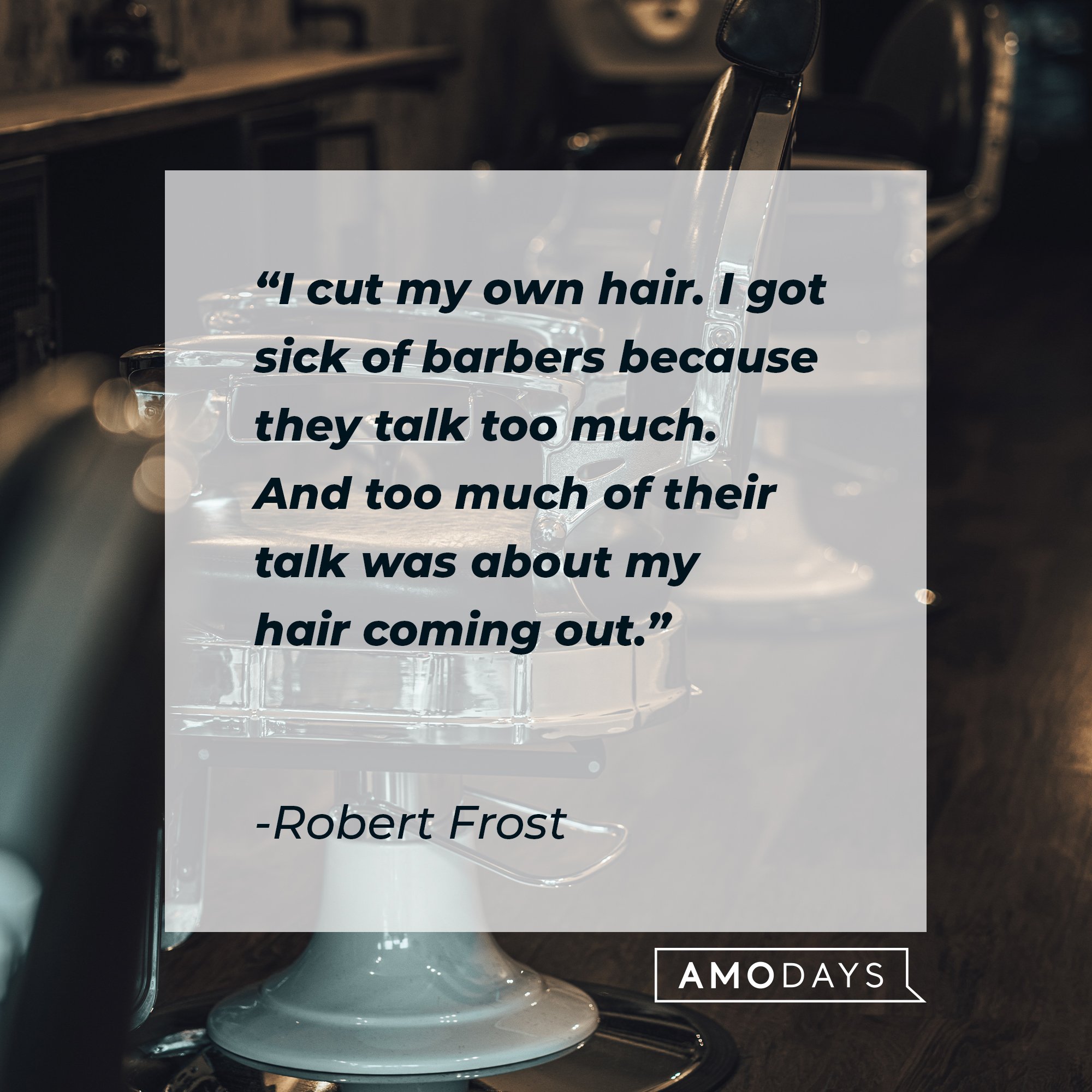 Robert Frost's quote: "I cut my own hair. I got sick of barbers because they talk too much. And too much of their talk was about my hair coming out." | Image: AmoDays