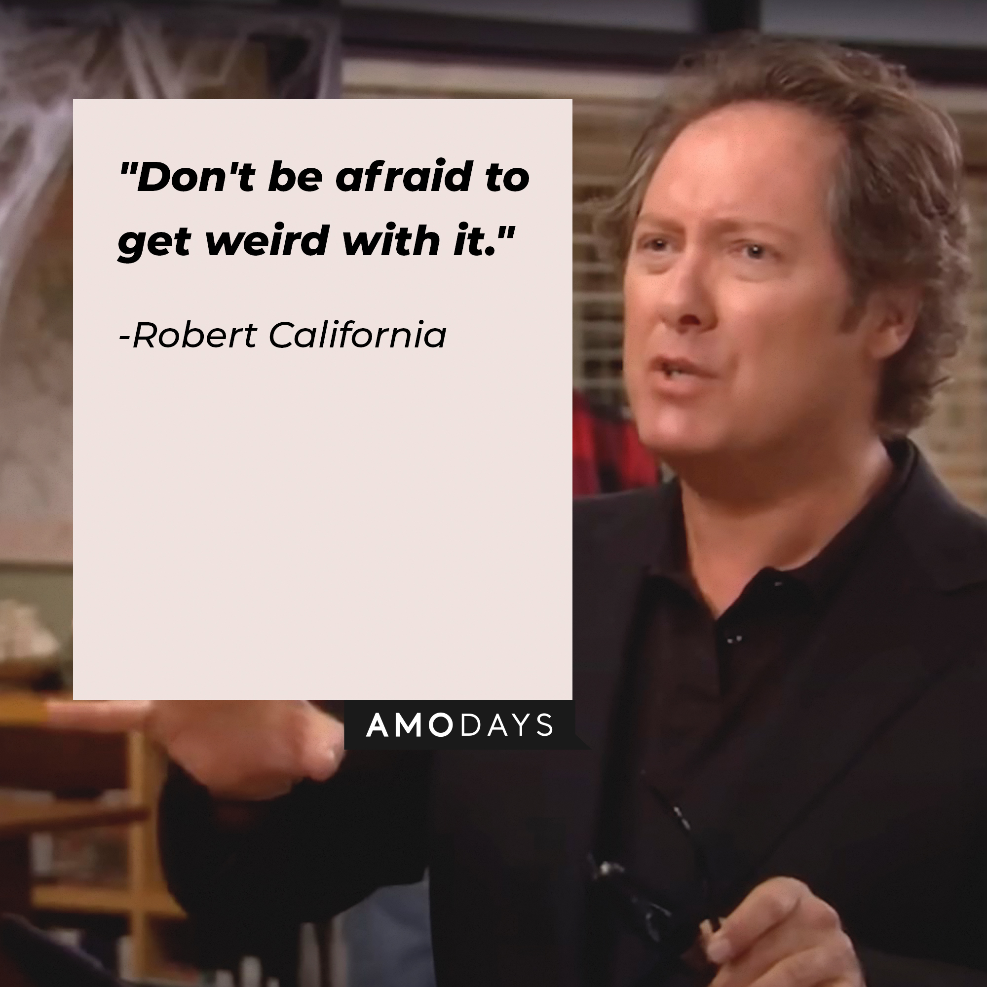 Robert California's quote: "Don't be afraid to get weird with it." | Image: AmoDays