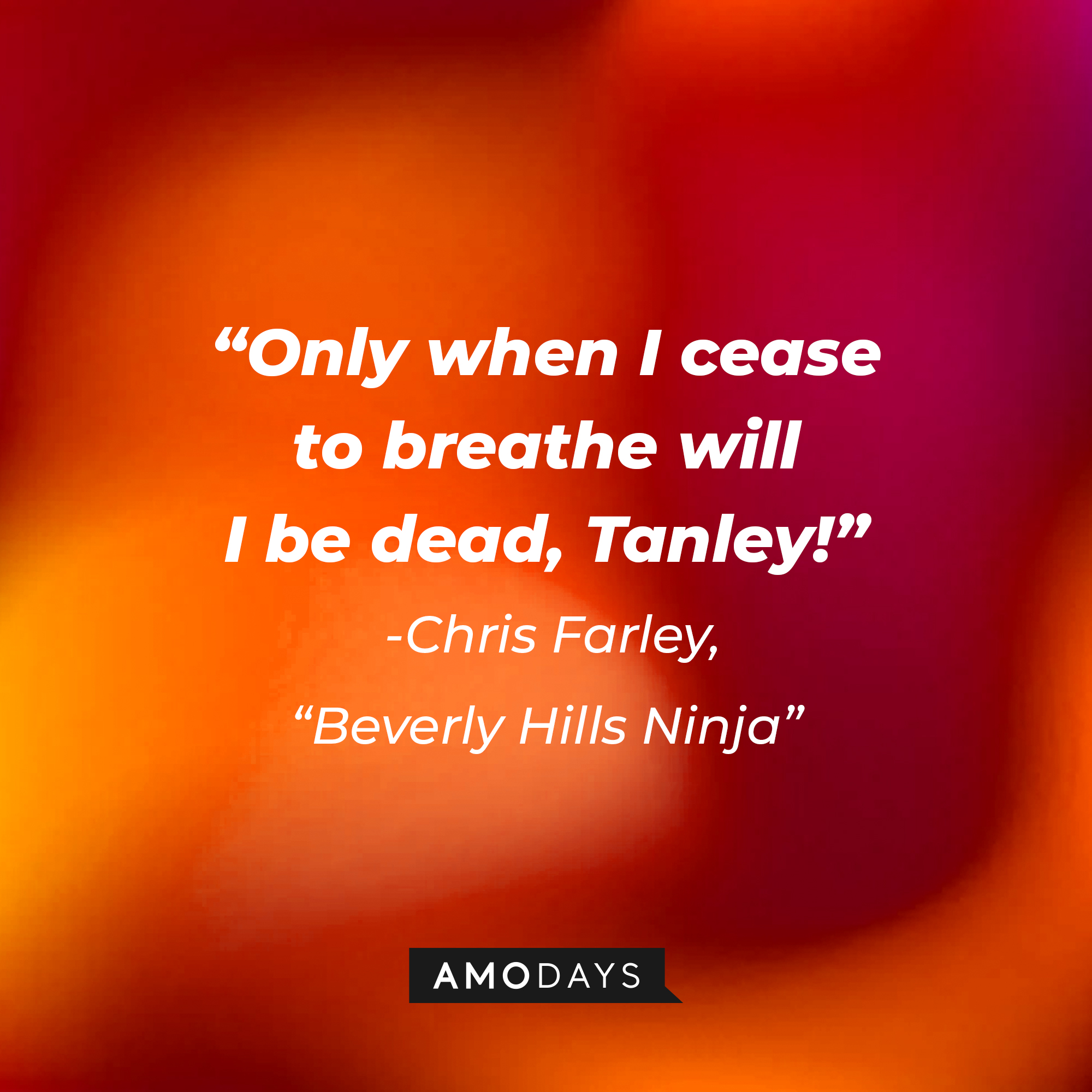 Chris Farley's “Beverly Hills Ninja" quote: “Only when I cease to breathe will I be dead, Tanley!” | Source: Amodays