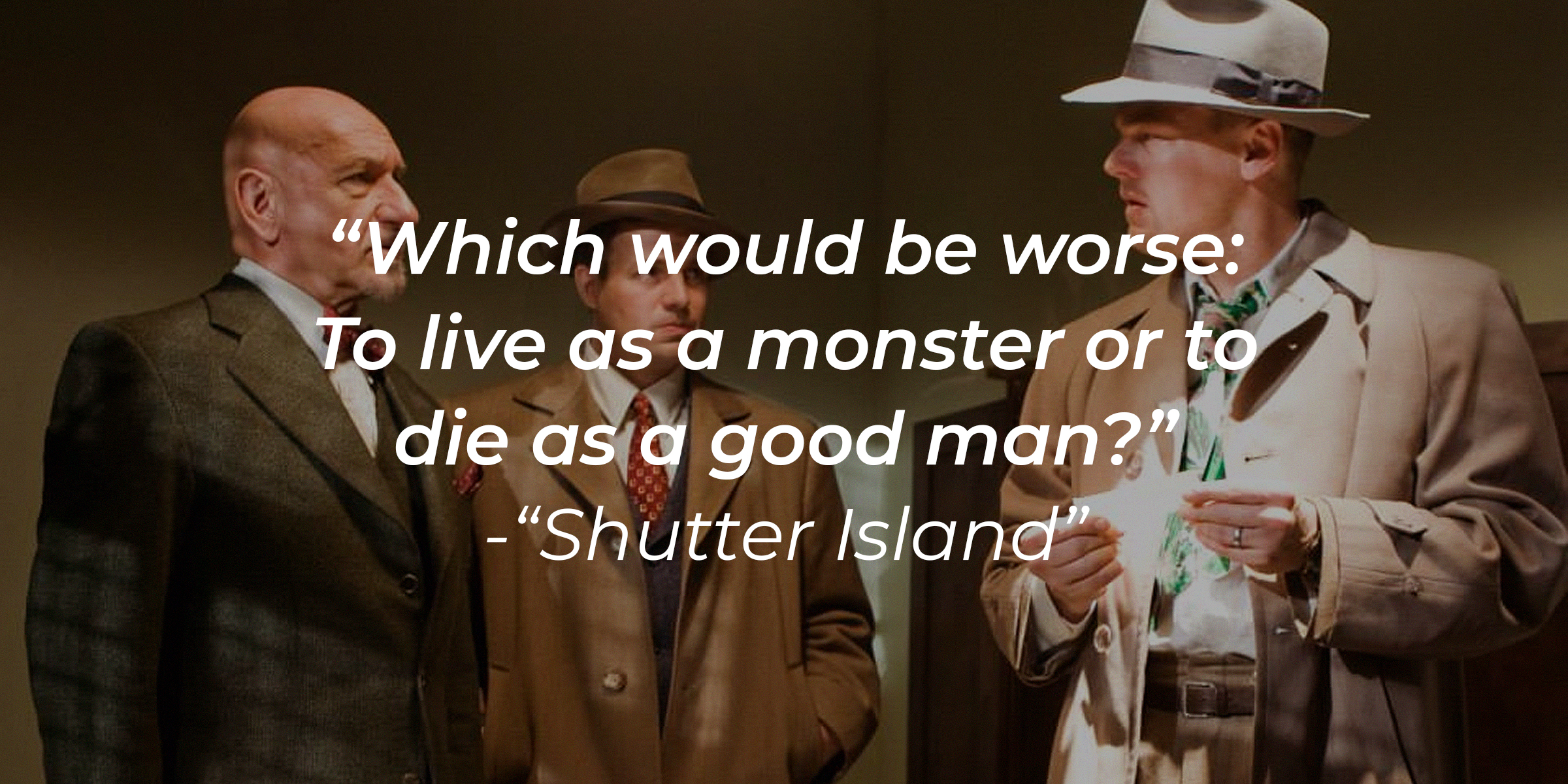 An image of Dr. John Cawley, Chuck Aule, and Teddy Daniels from the film "Shutter Island" with the quote: "Which would be worse: To live as a monster or to die as a good man?" | Source: facebook.com/ShutterIsland