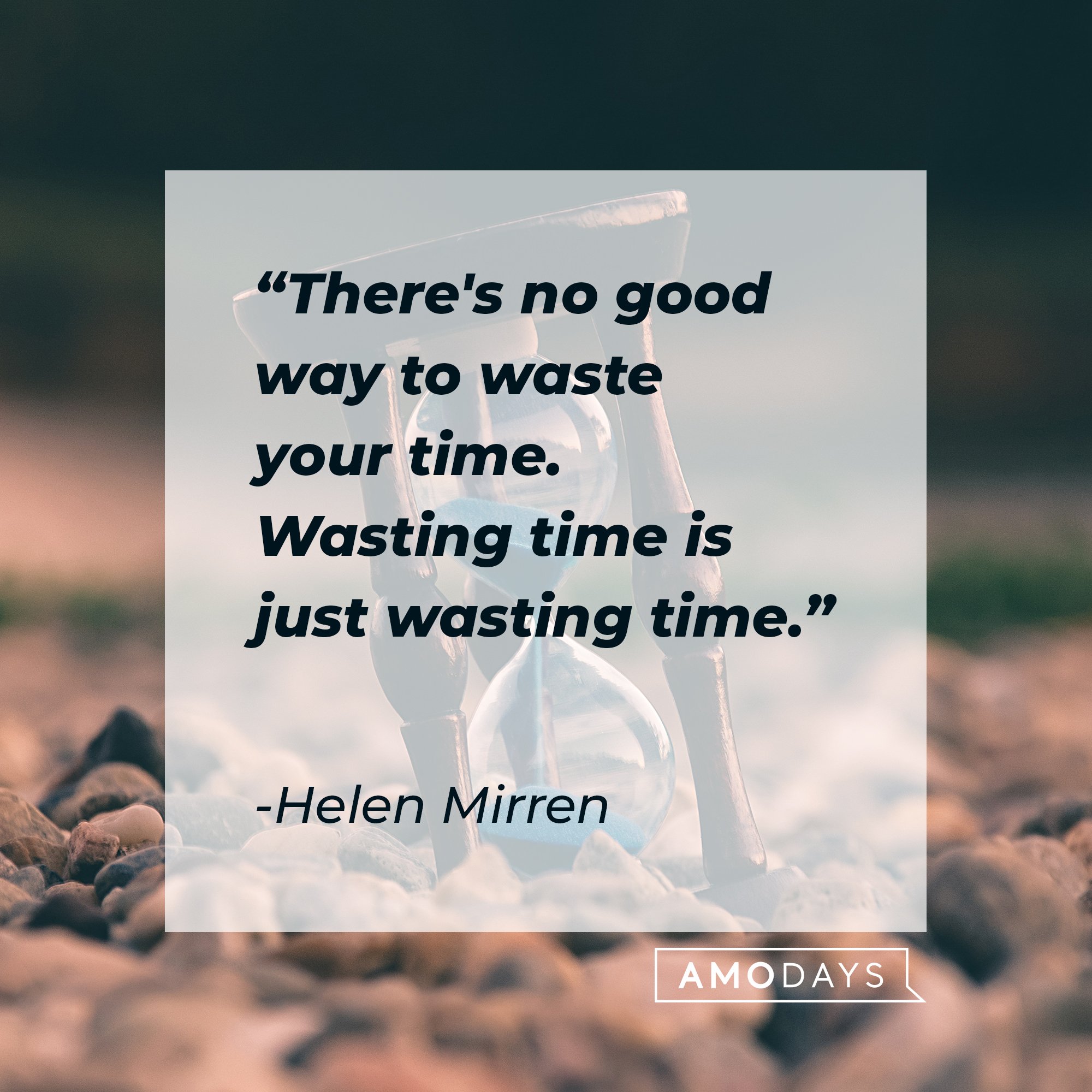 Helen Mirren's quote: “There's no good way to waste your time. Wasting time is just wasting time." | Image: AmoDays  
