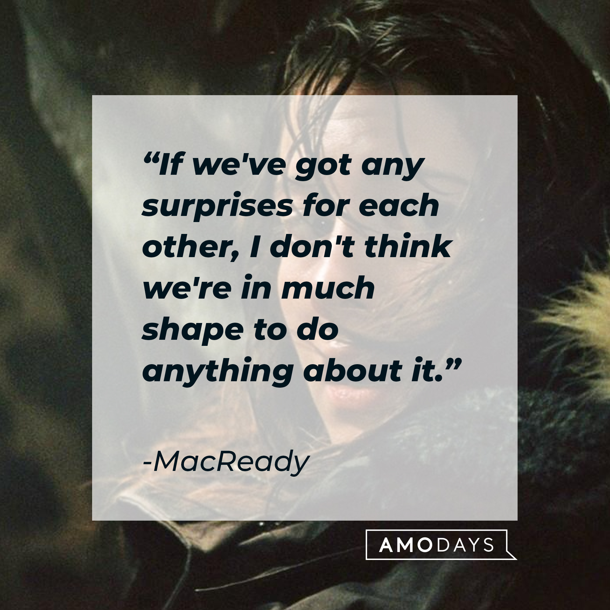 MacReady's quote: "If we've got any surprises for each other, I don't think we're in much shape to do anything about it." | Source: facebook.com/thethingmovie