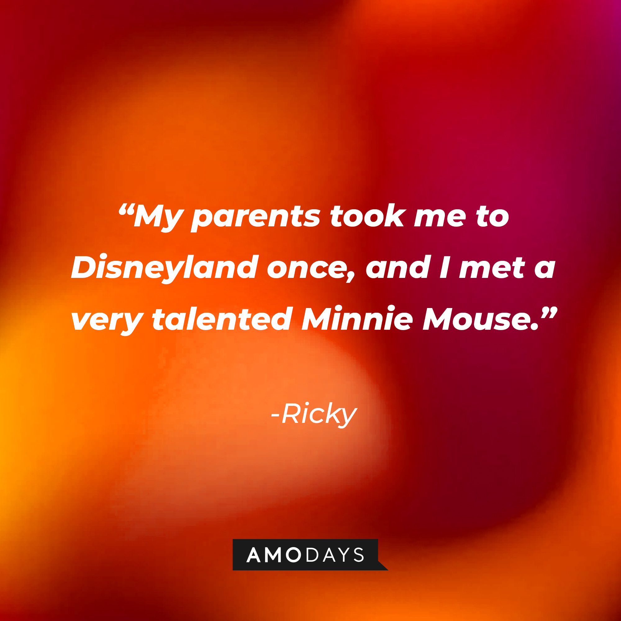 Ricky’s quote: "My parents took me to Disneyland once, and I met a very talented Minnie Mouse." | Source: AmoDays