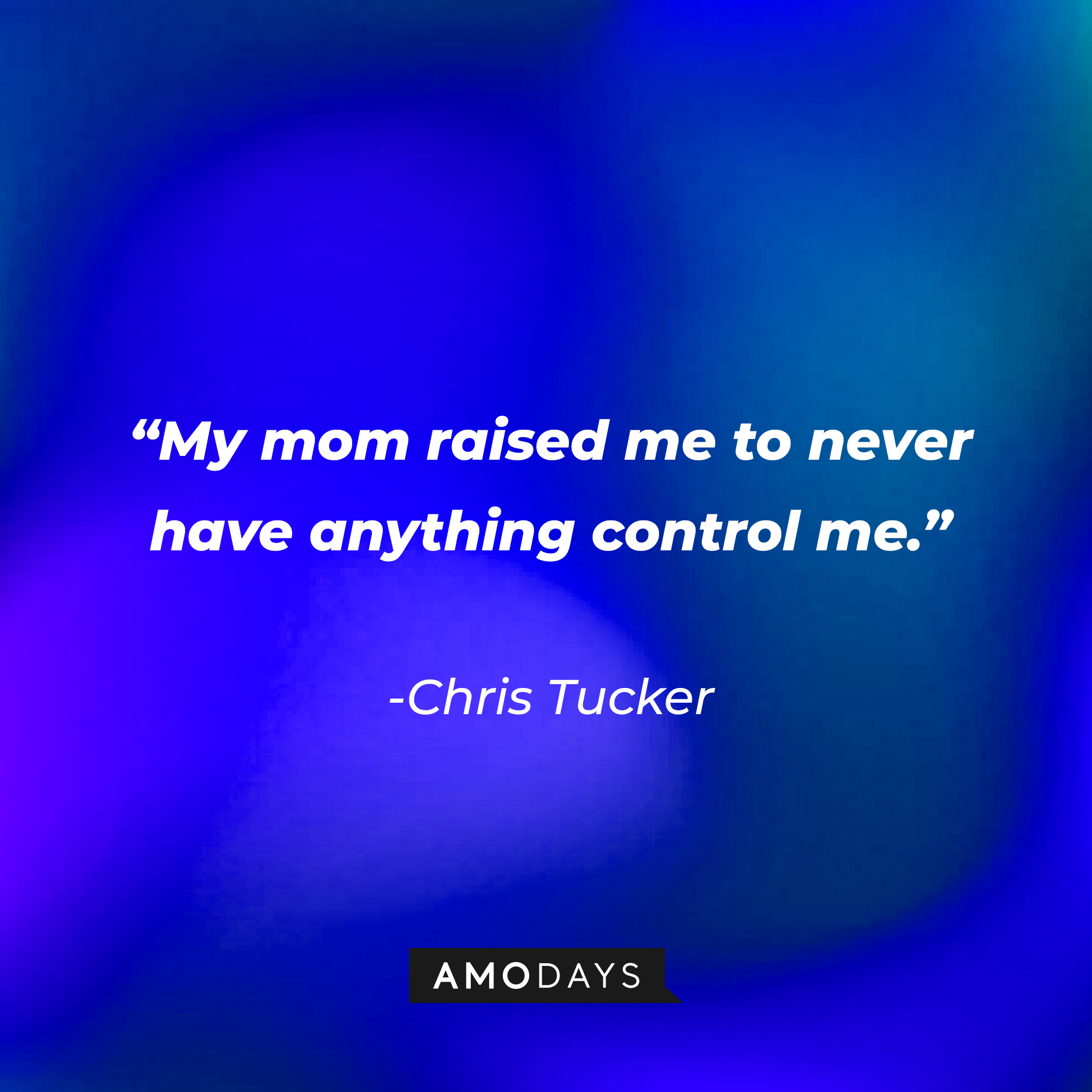 Chris Tucker’s quote: “My mom raised me to never have anything control me.”┃Source: AmoDays