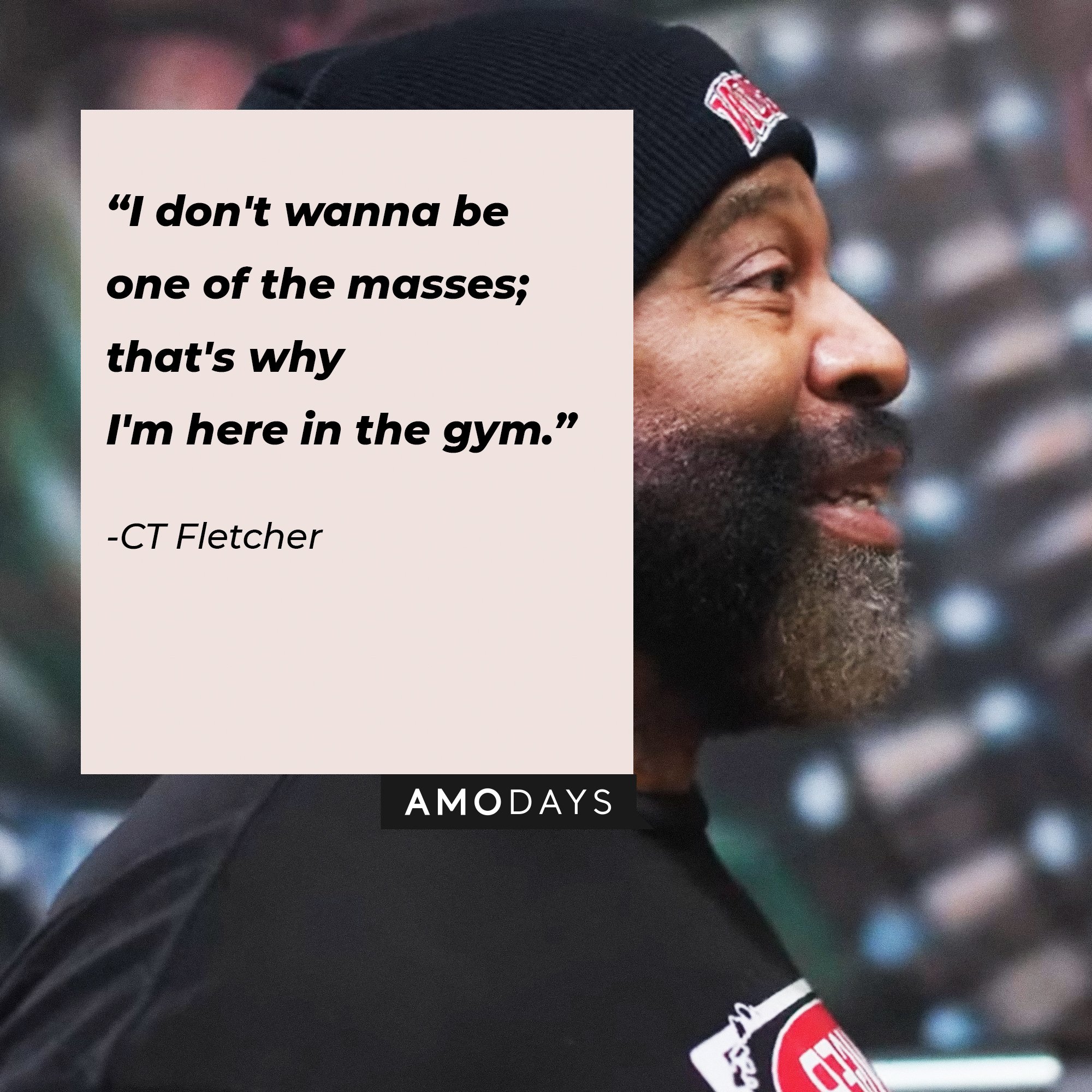 CT Fletcher's quote:\\\\\\\\u00a0"I don't wanna be one of the masses; that's why I'm here in the gym."\\\\\\\\u00a0| Image: AmoDays