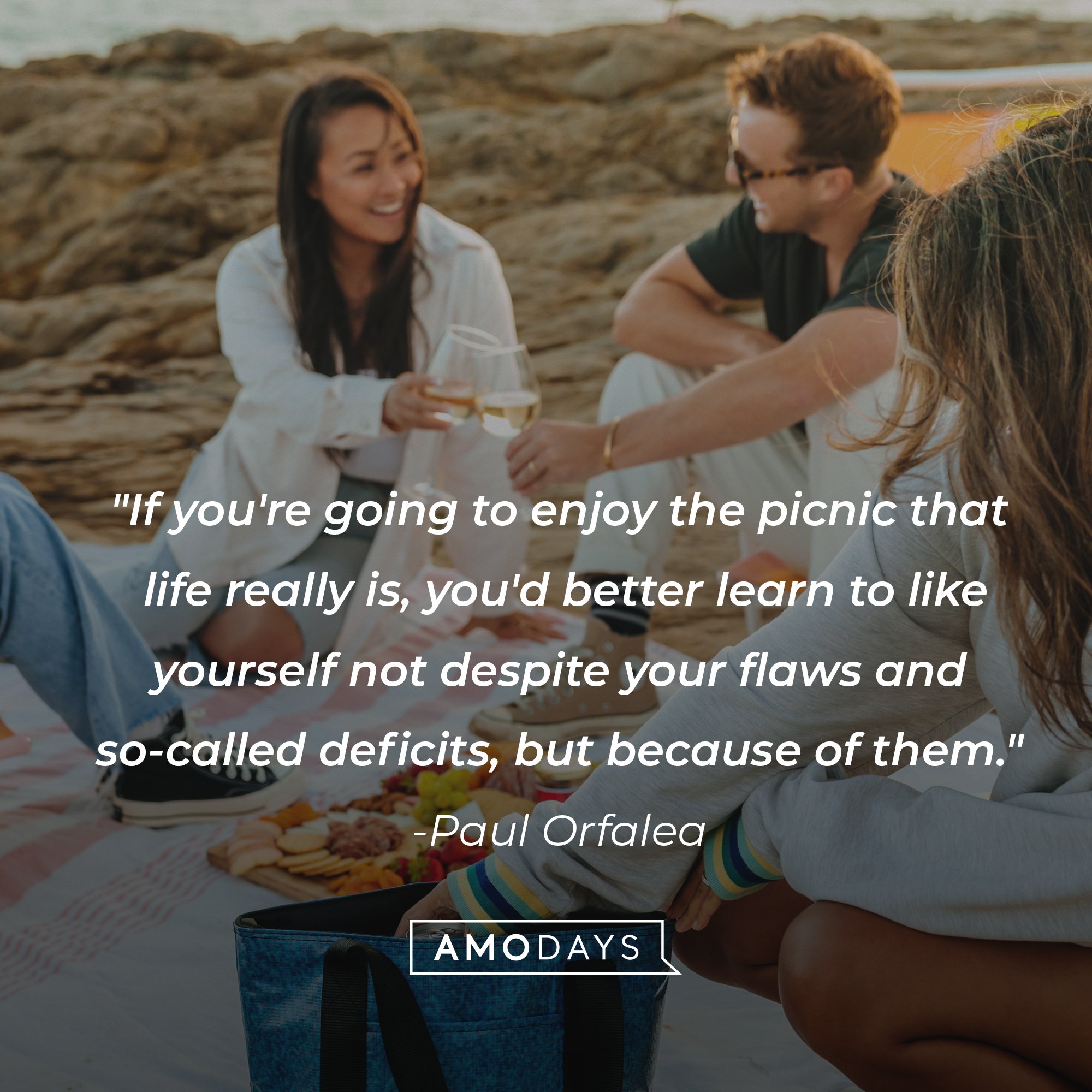 Paul Orfalea's quote: "If you're going to enjoy the picnic that life really is, you'd better learn to like yourself not despite your flaws and so-called deficits, but because of them." | Image: AmoDays