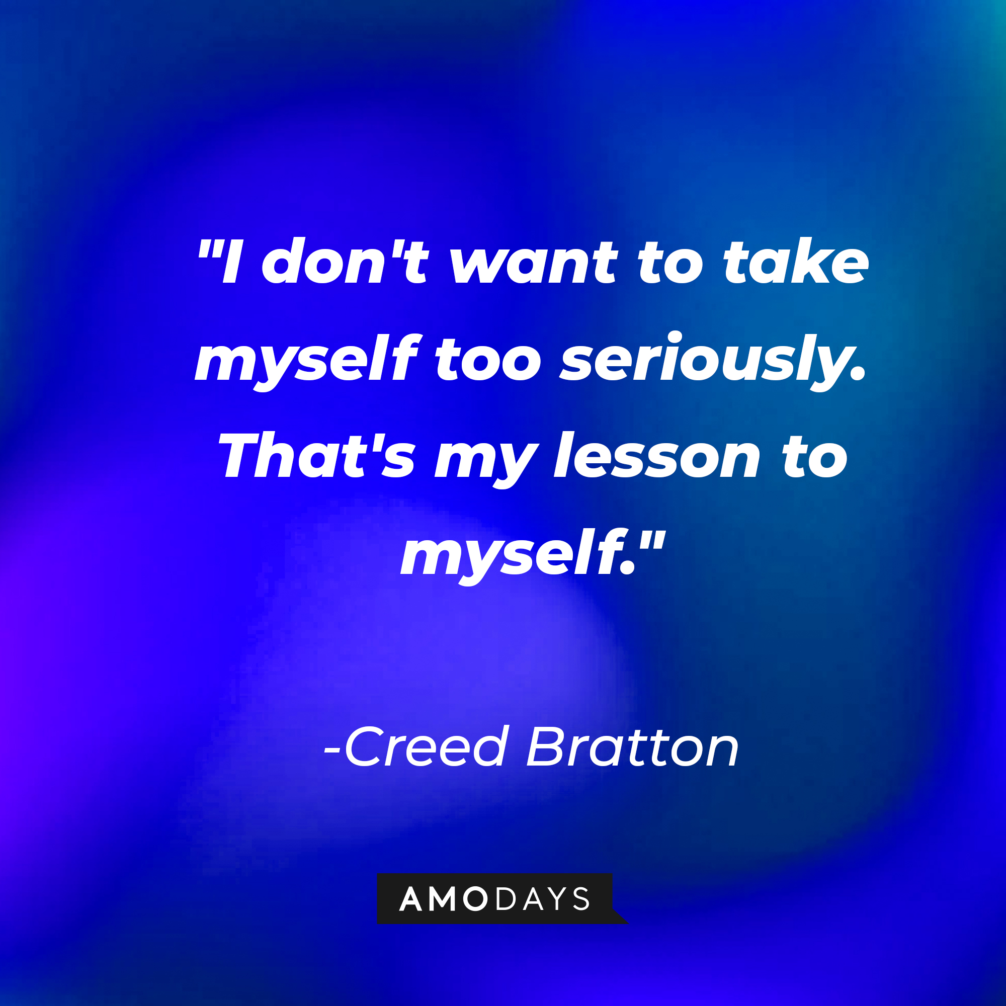 Creed Bratton's quote: "I don't want to take myself too seriously. That's my lesson to myself." | Source: AmoDays