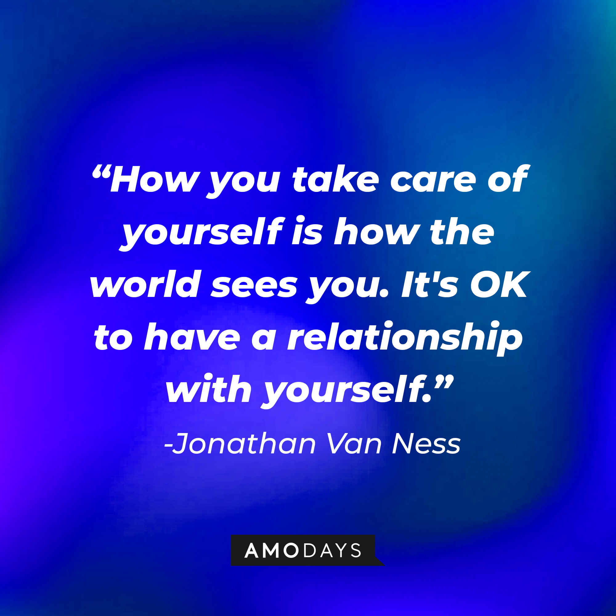 Jonathan Van Ness’ quote: "How you take care of yourself is how the world sees you. It's OK to have a relationship with yourself." | Image: AmoDays