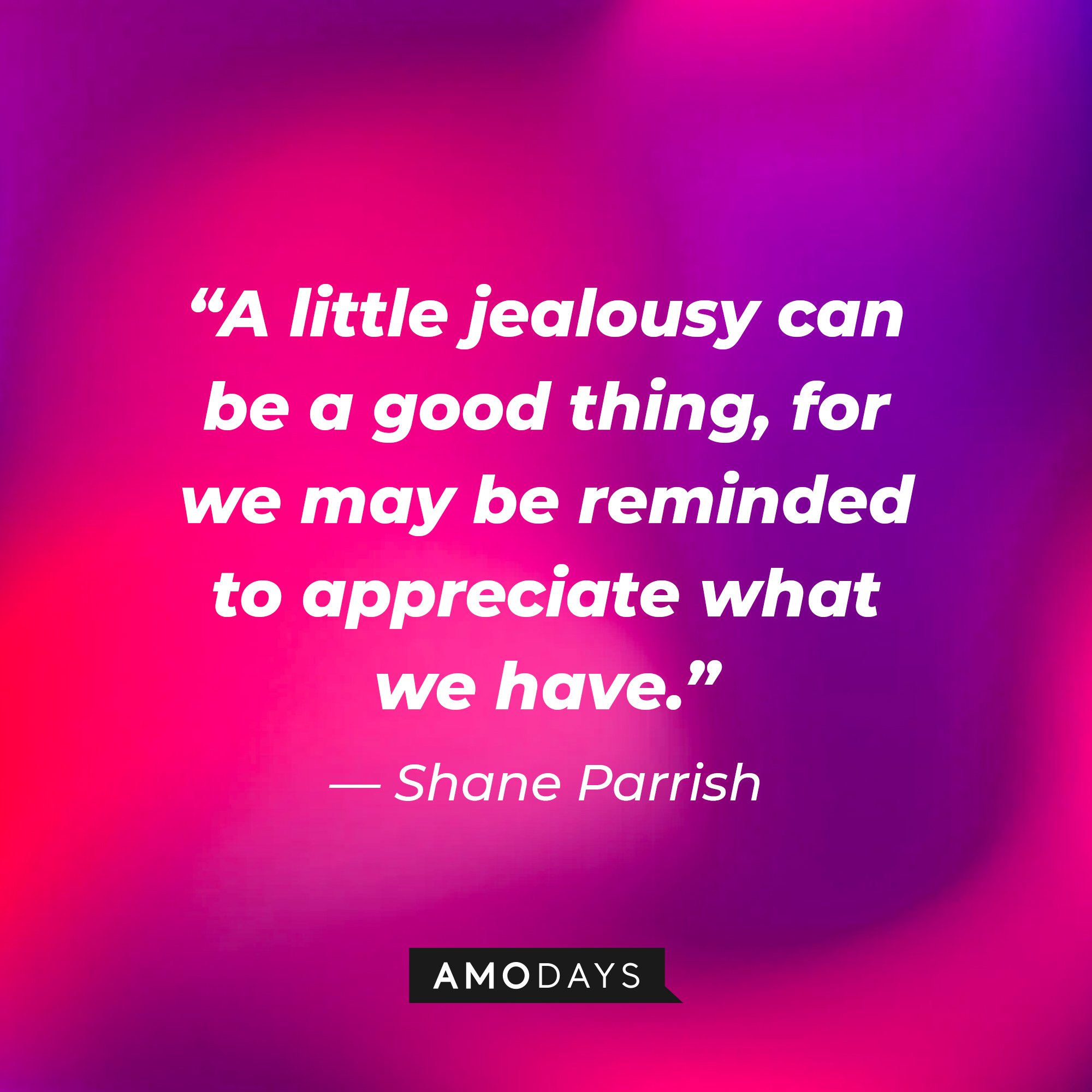 Shane Parrish's quote: “A little jealousy can be a good thing, for we may be reminded to appreciate what we have.” | Image: AmoDays