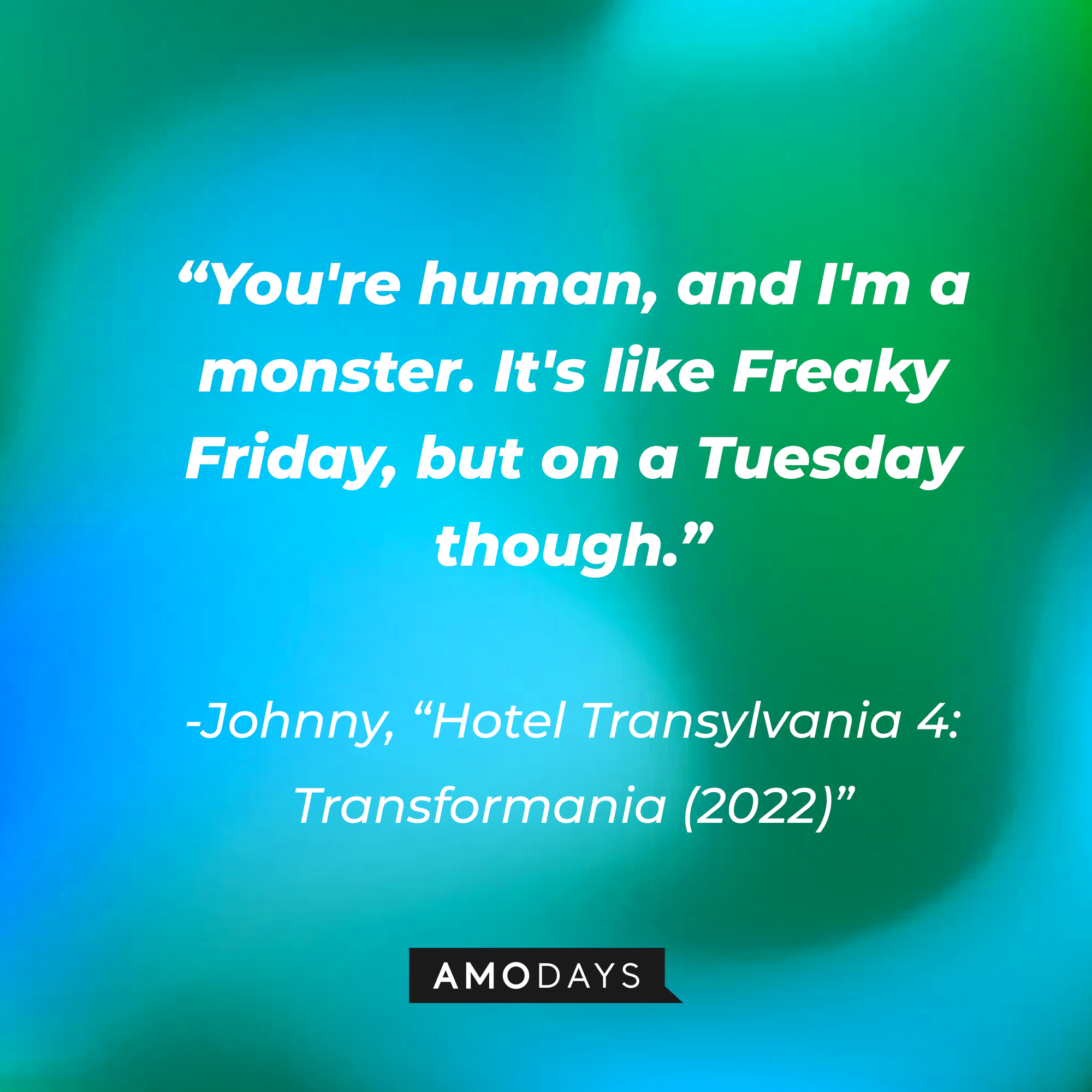 Johnny's quote: "You're human, and I'm a monster. It's like Freaky Friday, but on a Tuesday though." | Source: Amodays