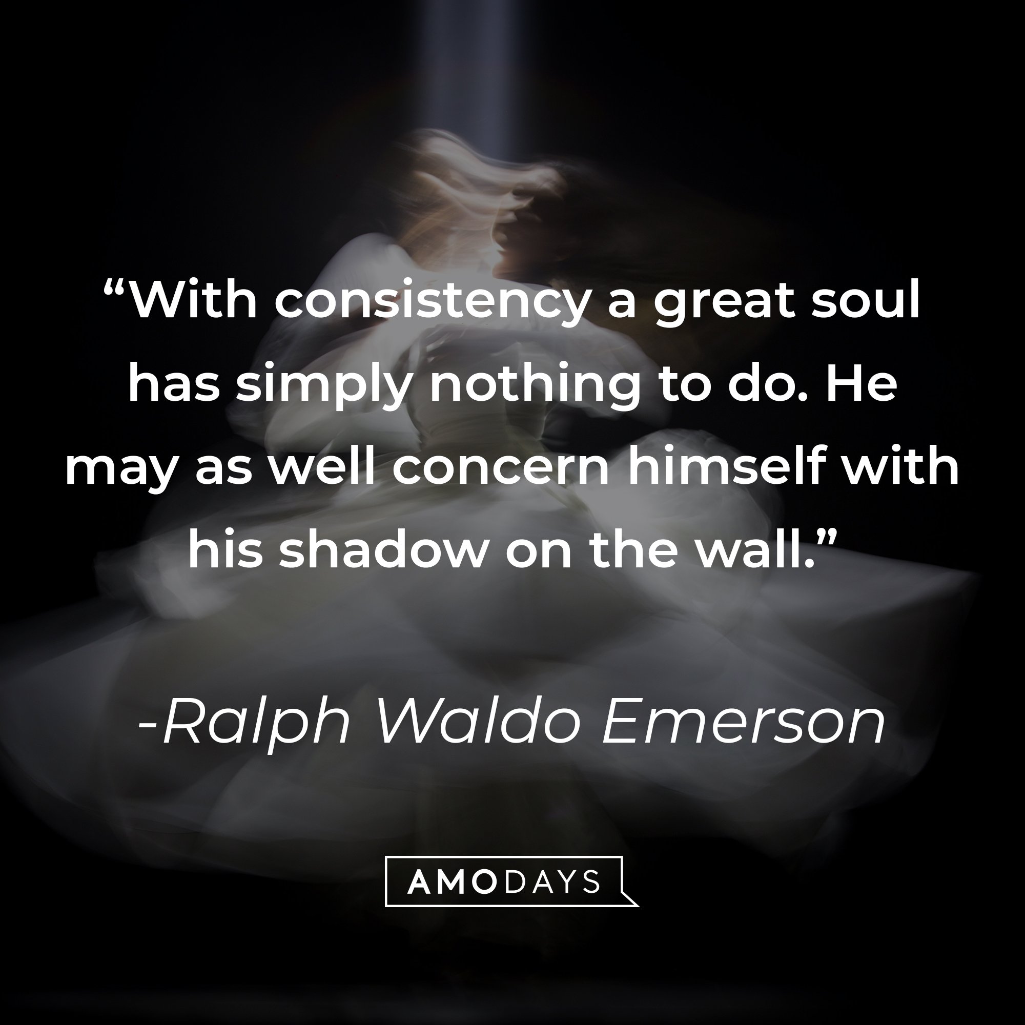 Ralph Waldo Emerson's quote: "With consistency a great soul has simply nothing to do. He may as well concern himself with his shadow on the wall." | Image: AmoDays