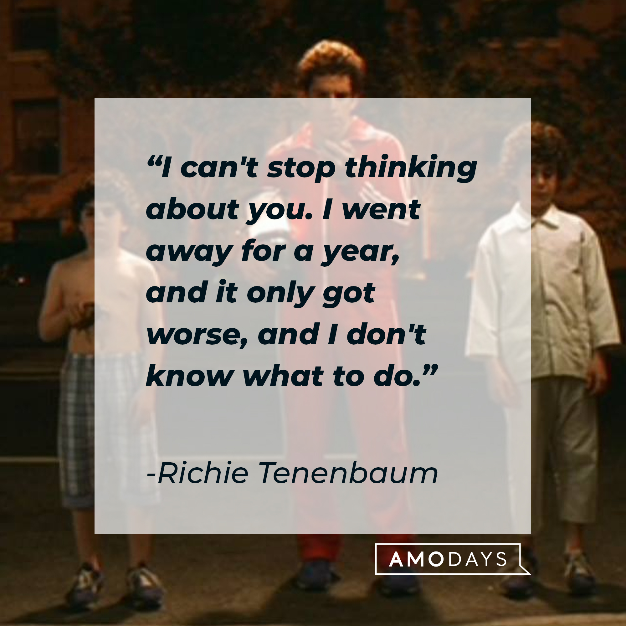 Richie Tenenbaum's quote: "I can't stop thinking about you. I went away for a year, and it only got worse, and I don't know what to do." | Image: AmoDays