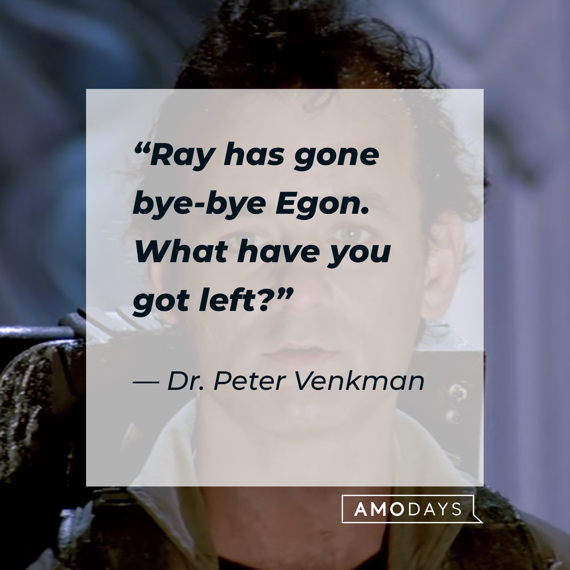 Dr. Peter Venkman's quote: “Ray has gone bye-bye Egon. What have you got left?” | Image: AmoDays