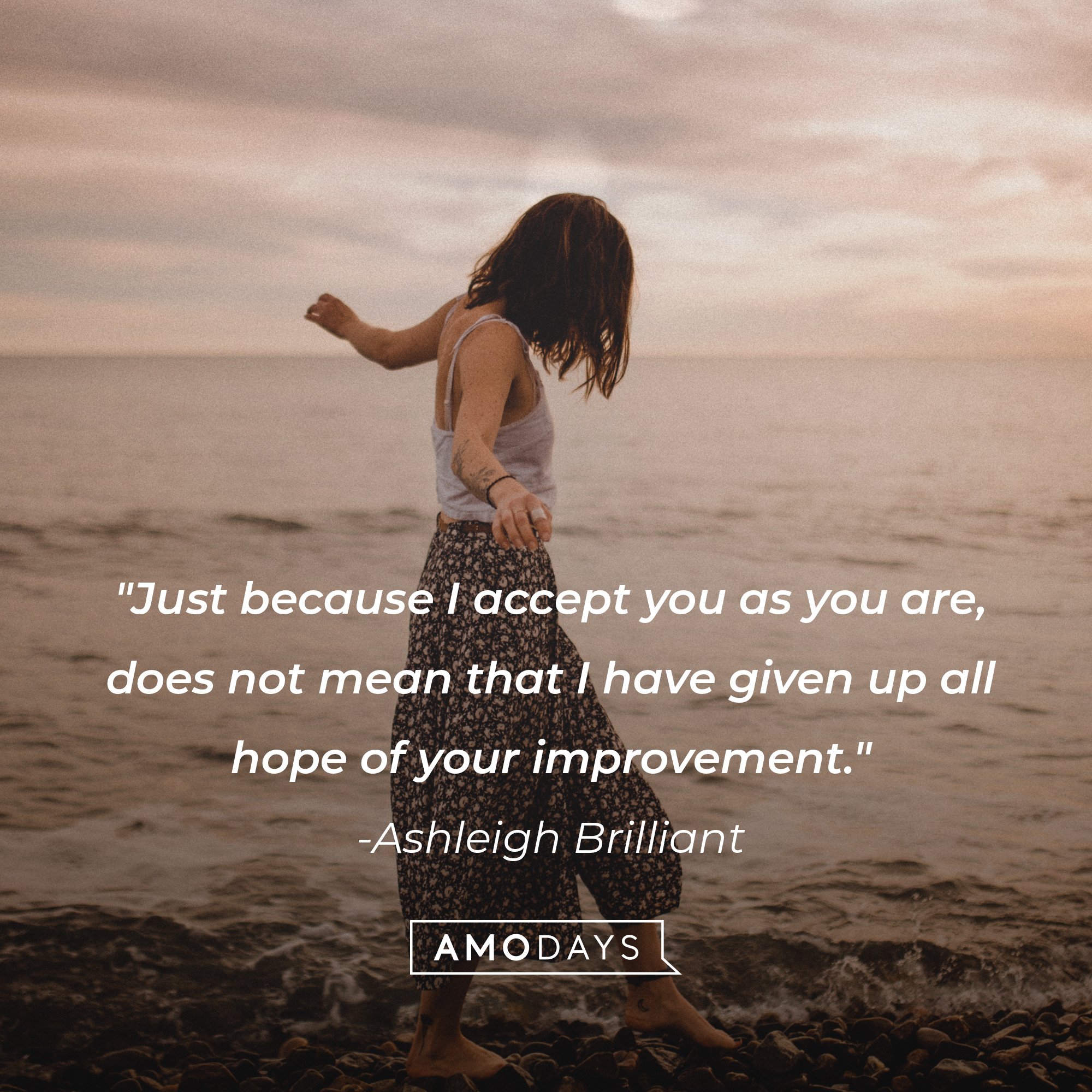 Ashleigh Brilliant's quote: "Just because I accept you as you are, does not mean that I have given up all hope of your improvement." | Image: AmoDays