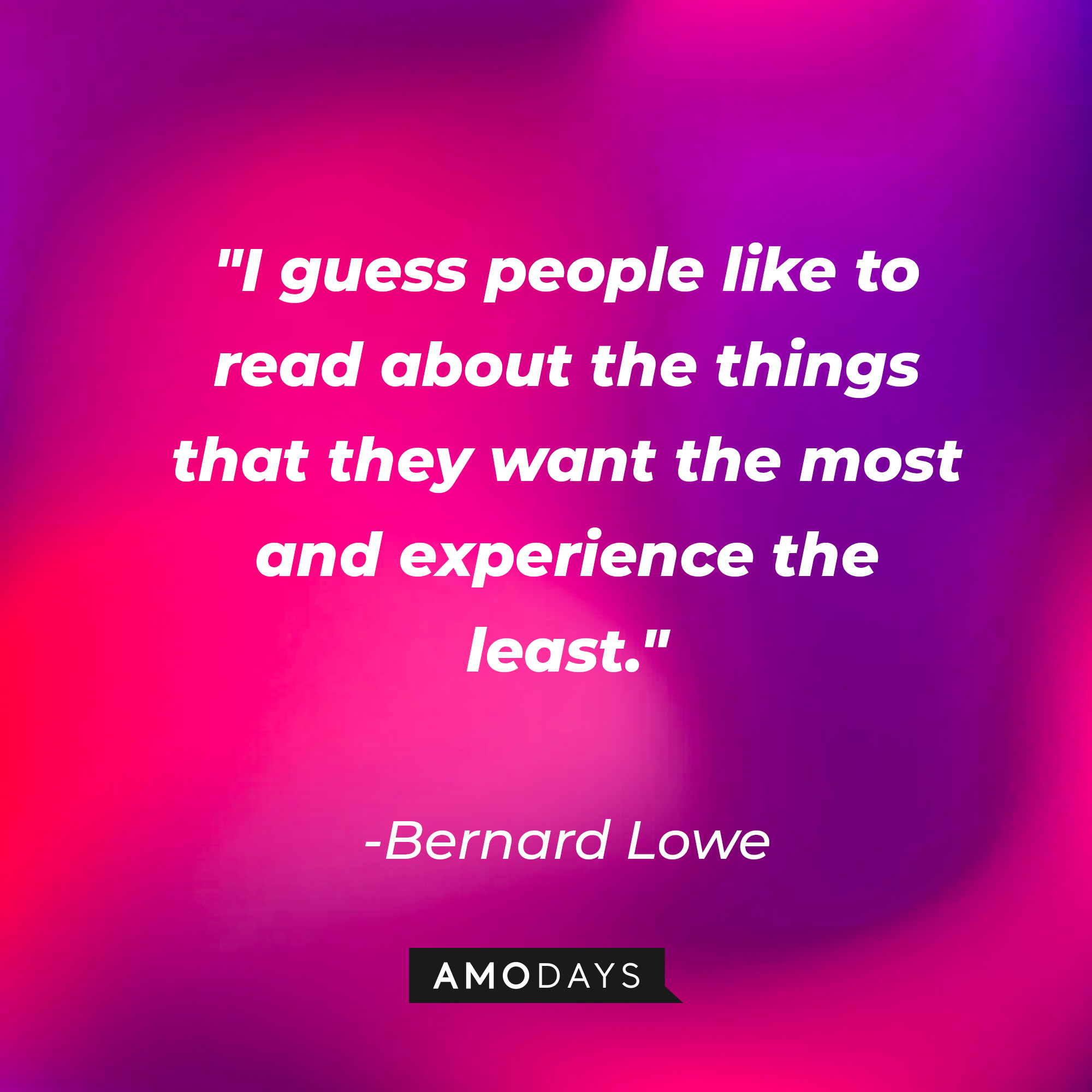 Bernard Lowe's quote: "I guess people like to read about the things that they want the most and experience the least." | Source: AmoDays