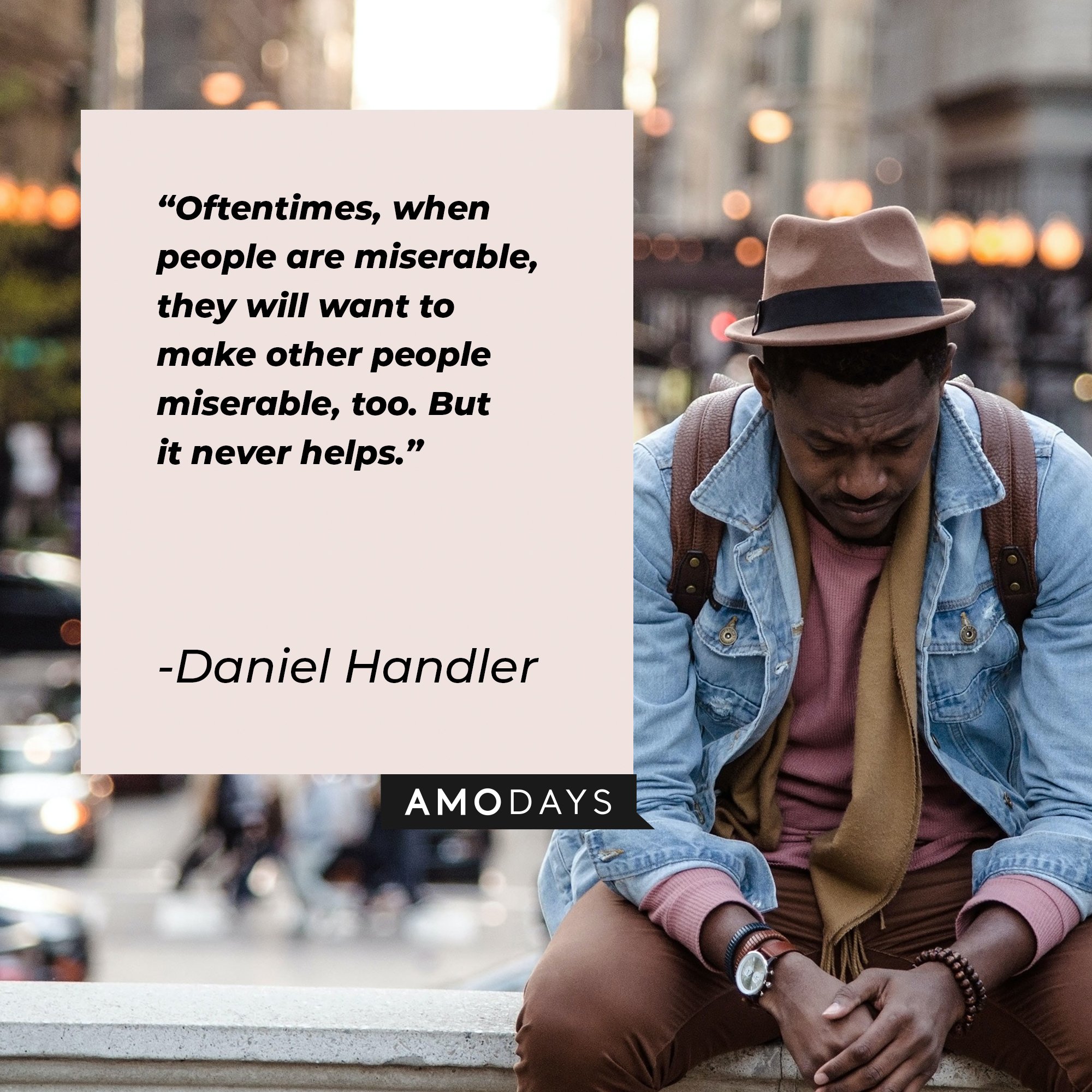  Daniel Handler’s quote: "Oftentimes, when people are miserable, they will want to make other people miserable, too. But it never helps." | Image: AmoDays
