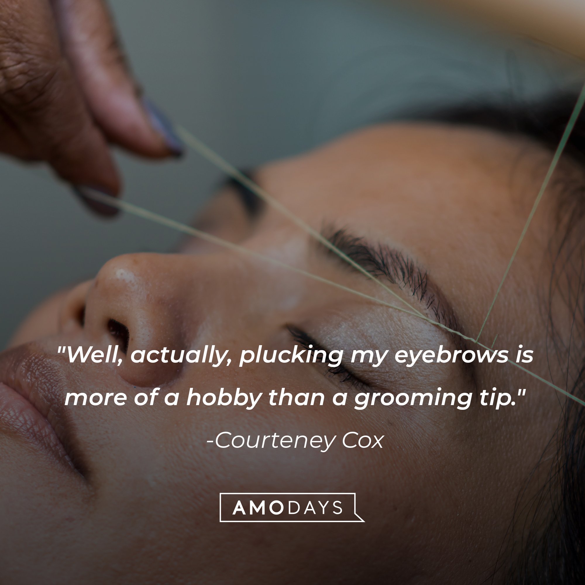 Courteney Cox’s quote: "Well, actually, plucking my eyebrows is more of a hobby than a grooming tip." | Image: AmoDays  
