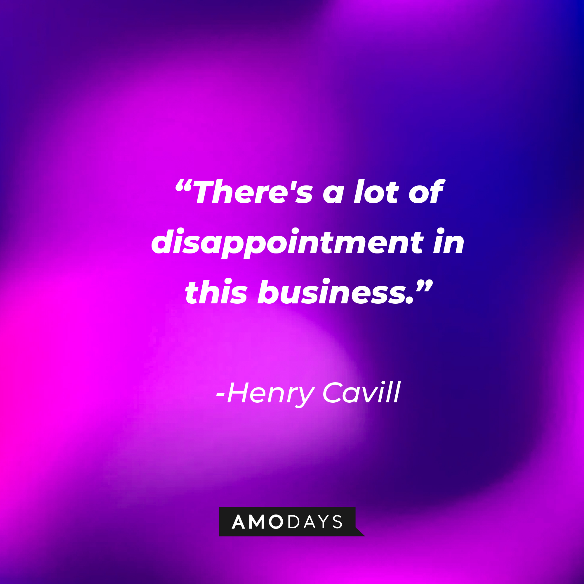 Henry Cavill’s quote: “There's a lot of disappointment in this business." | Source: AmoDays