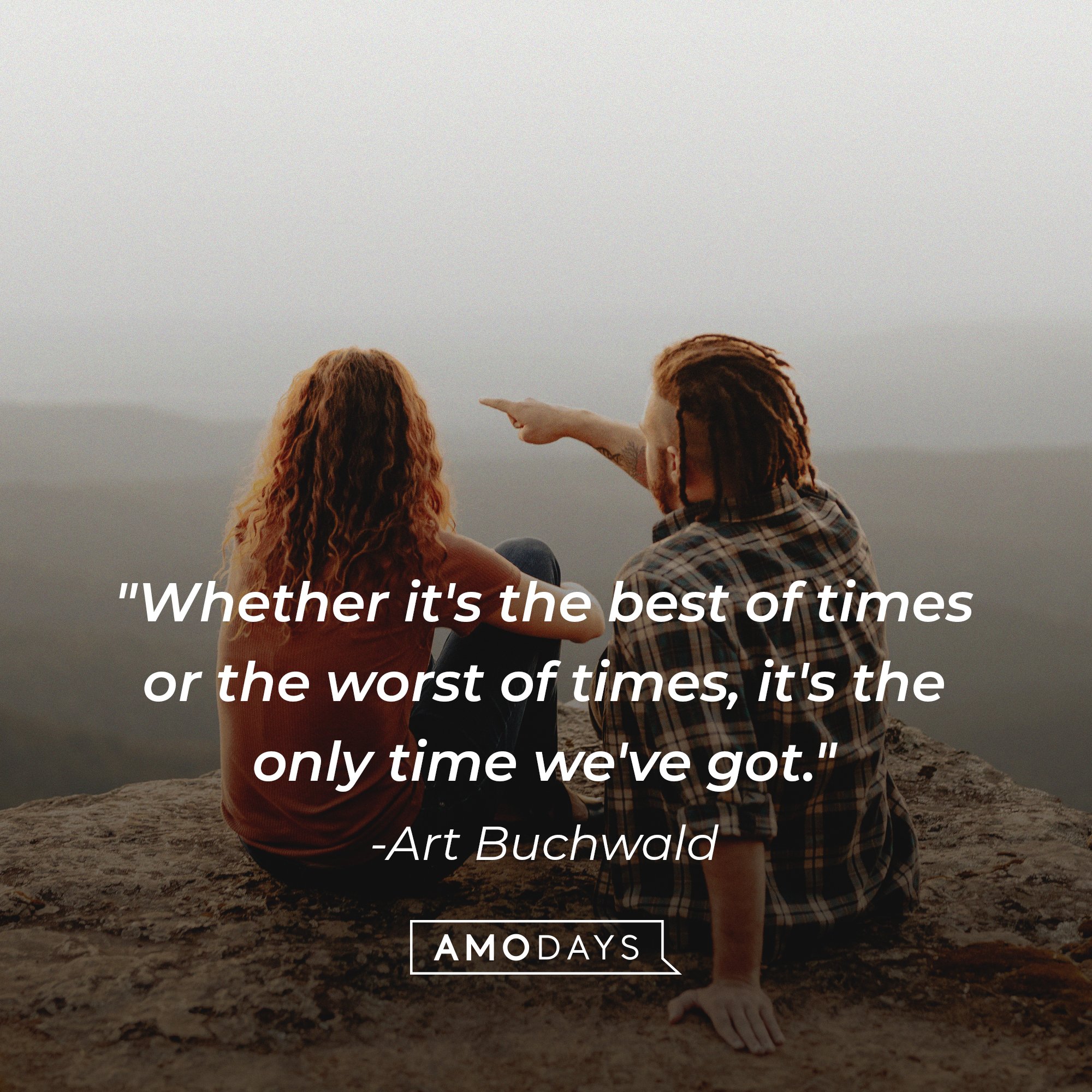   Art Buchwald’s quote: "Whether it's the best of times or the worst of times, it's the only time we've got." | Image: AmoDays
