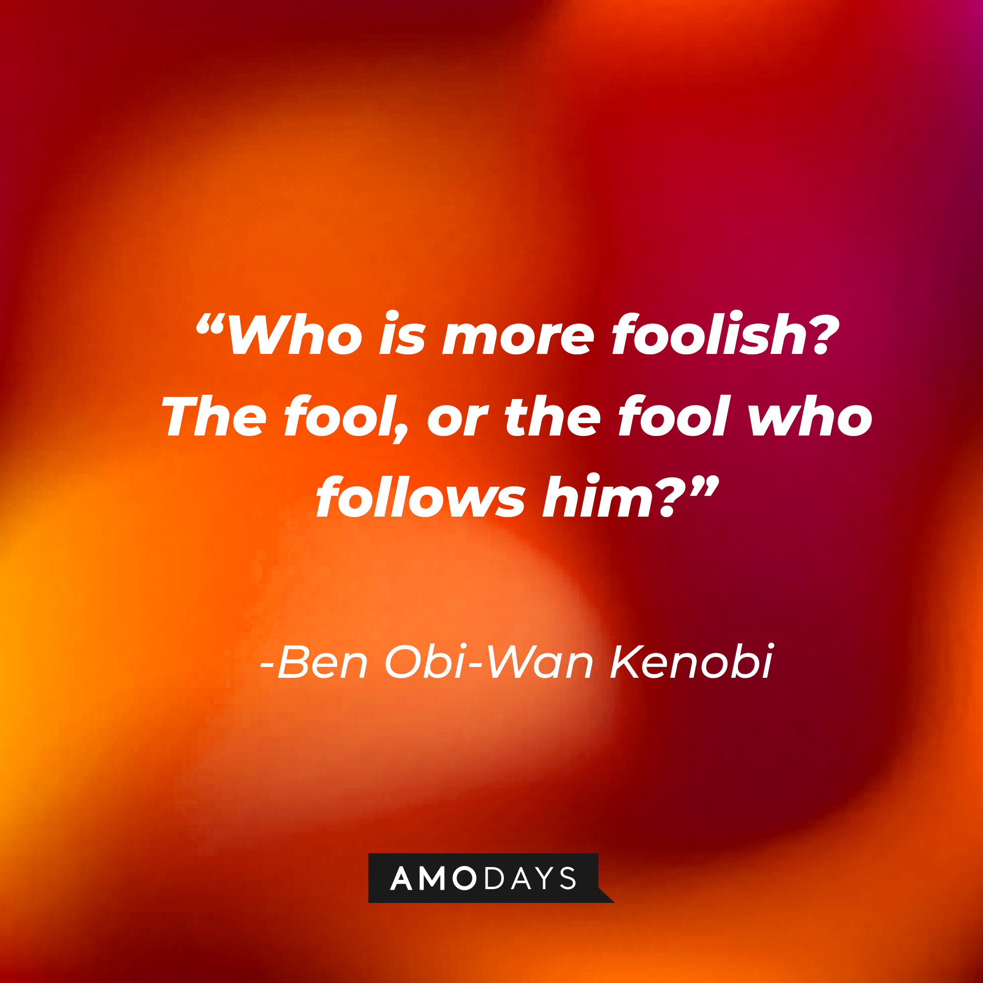 Ben Obi-Wan Kenobi's quote: "Who is more foolish? The fool, or the fool who follows him?" | Source: facebook.com/StarWars