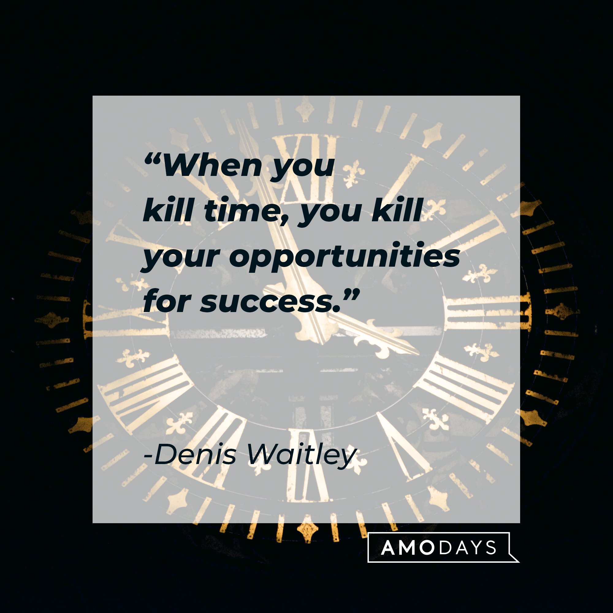  Denis Waitley’s quote: "When you kill time, you kill your opportunities for success." | Image: AmoDays   