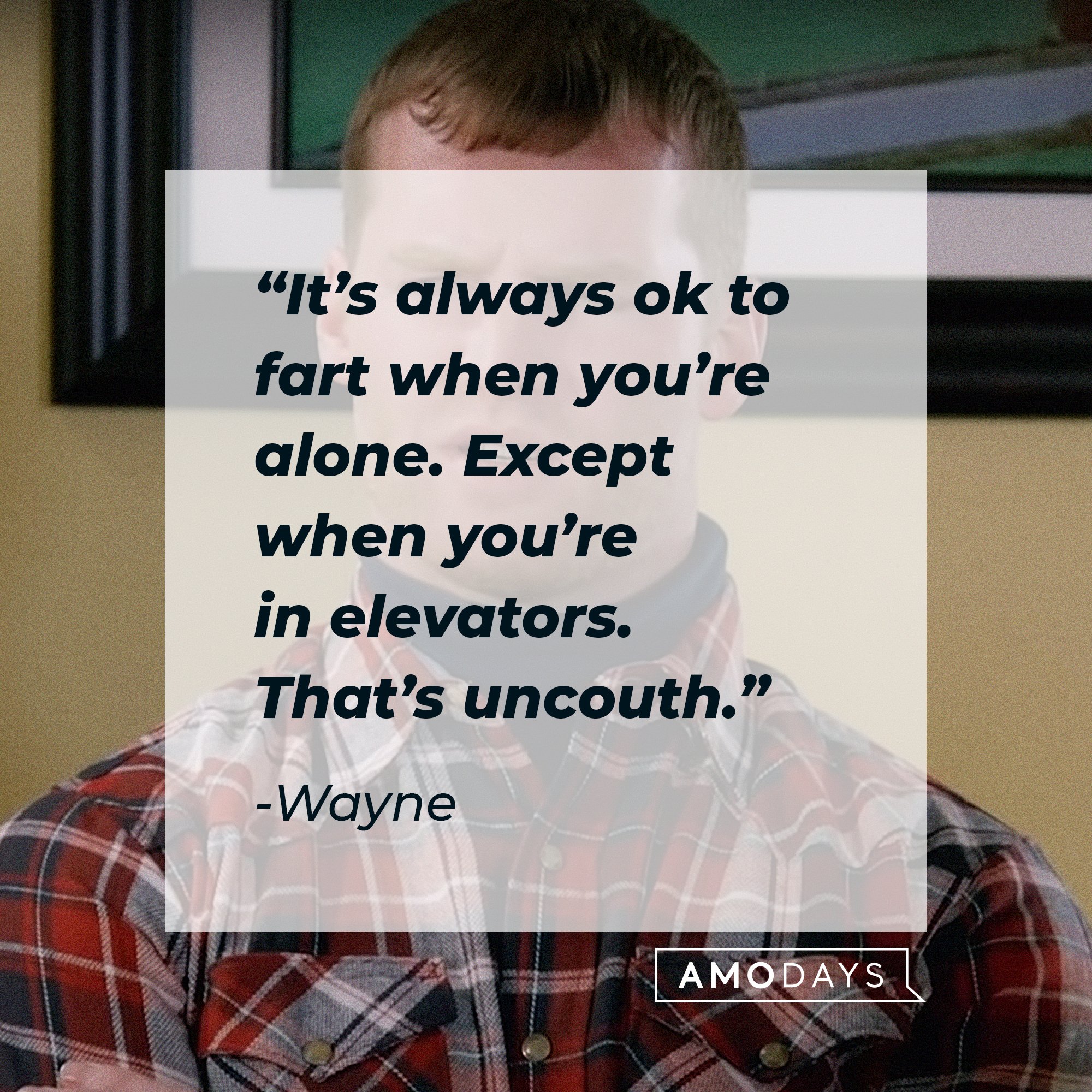 Wayne’s quote: “It’s always ok to fart when you’re alone. Except when you’re in elevators. That’s uncouth.” | Image: AmoDays