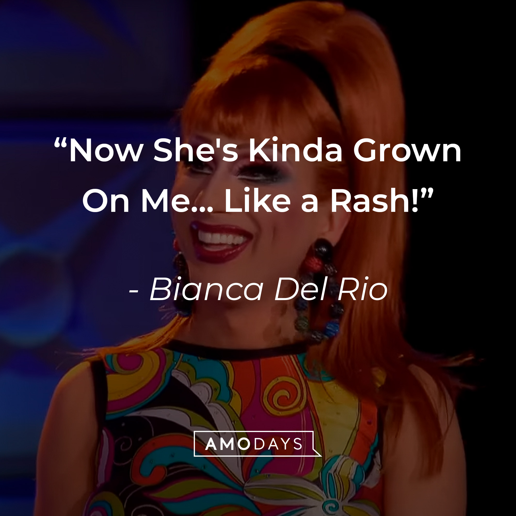 Bianca Del Rio's quote: "Now She's Kinda Grown On Me... Like a Rash!" | Source: youtube.com/rupaulsdragrace