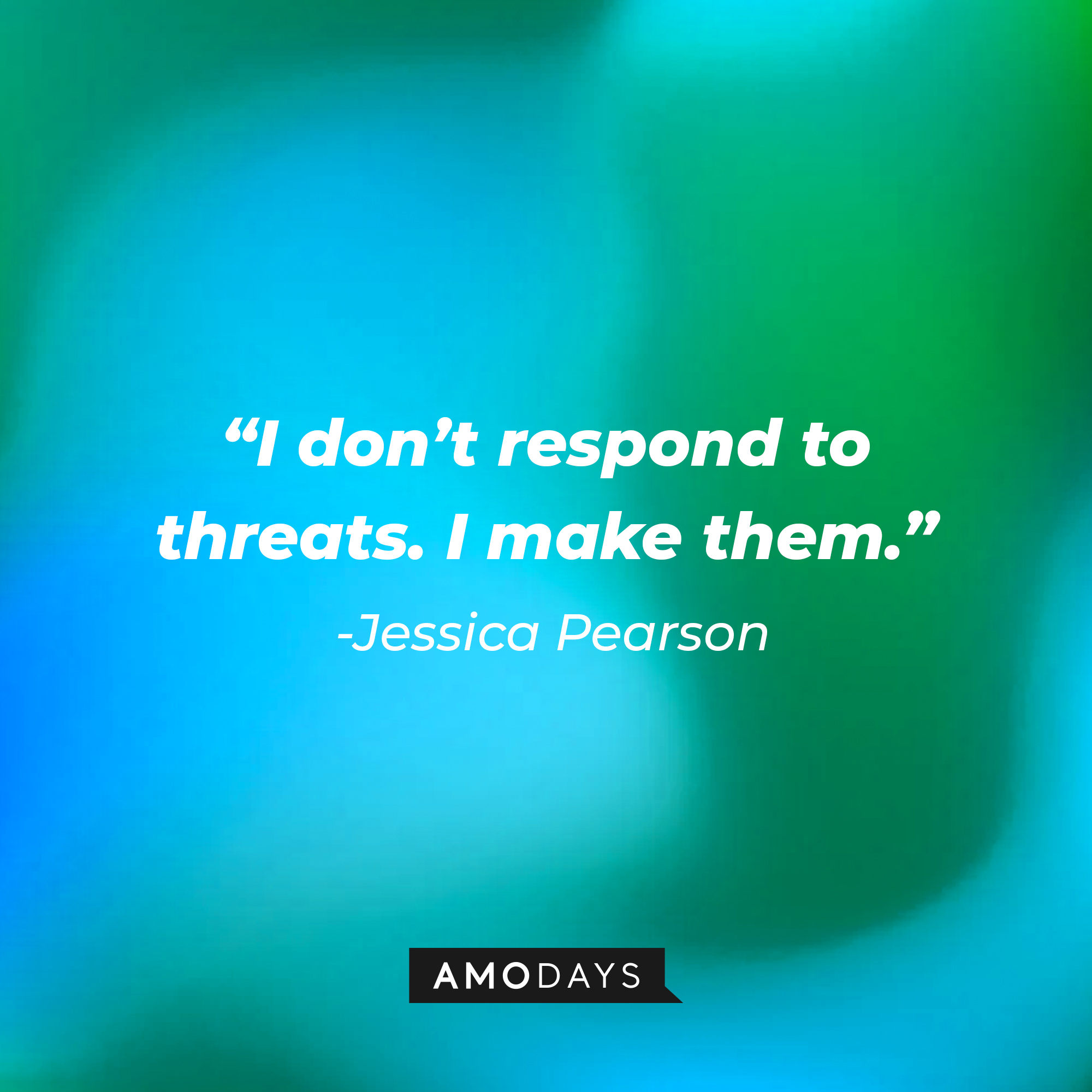 Jessica Pearson's quote from "Suits" : "I don't respond to threats. I make them." | Source: Amodays
