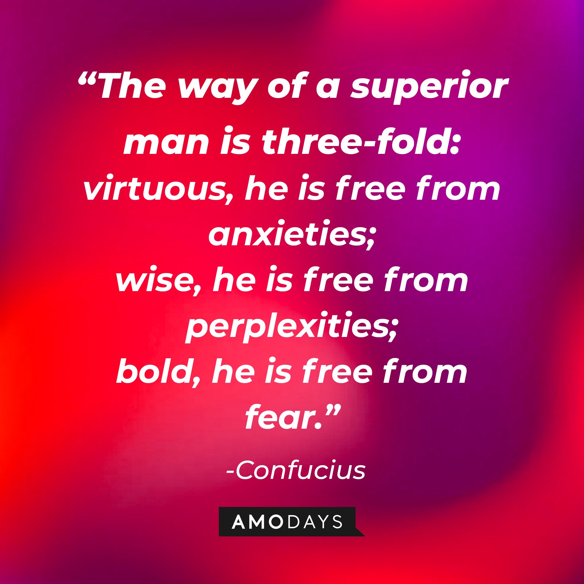 Confucius's quote: “The way of a superior man is three-fold: virtuous, he is free from anxieties; wise, he is free from perplexities; bold, he is free from fear.” | Image: AmoDays