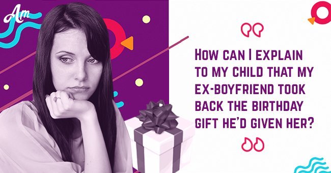 How can I explain to my child that my ex-boyfriend took back the birthday gift he'd given her?