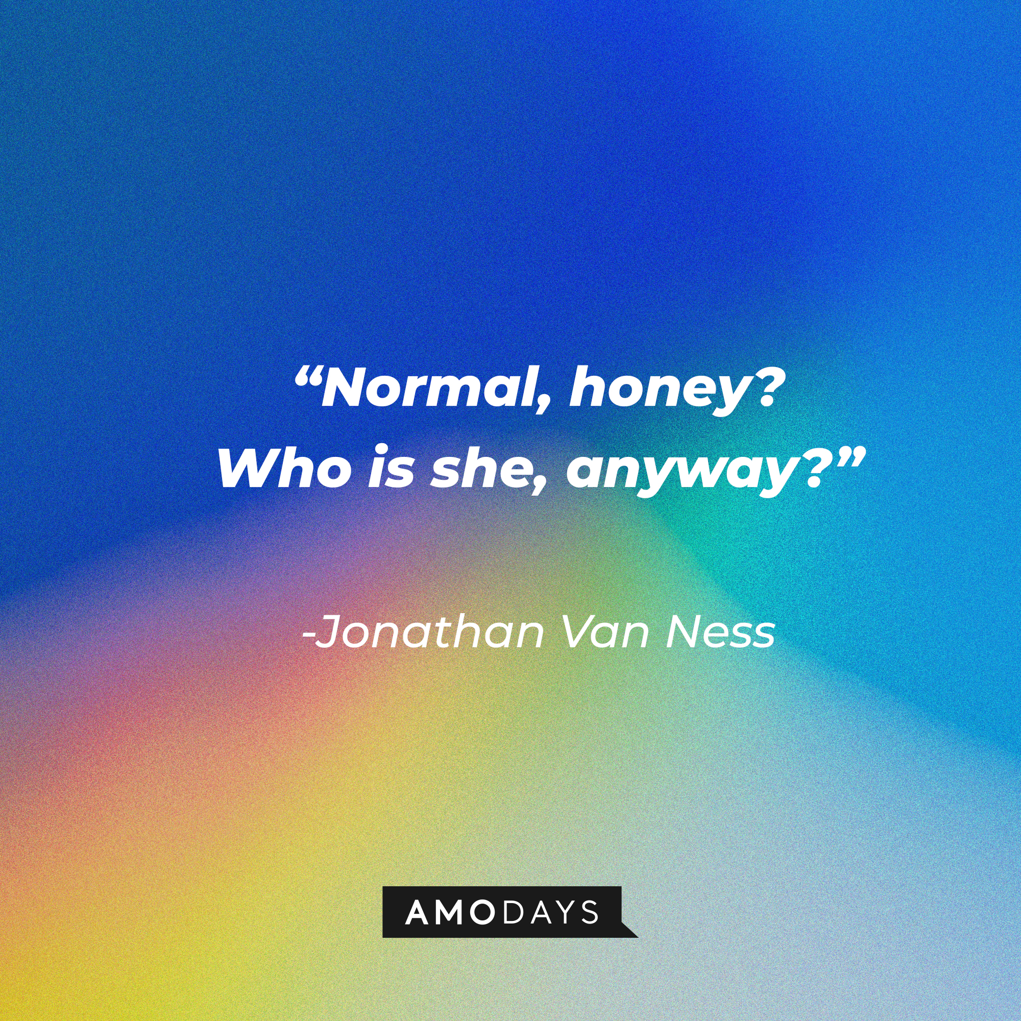 Jonathan Van Ness’s quote: “Normal, honey? Who is she, anyway?” | Source: AmoDays