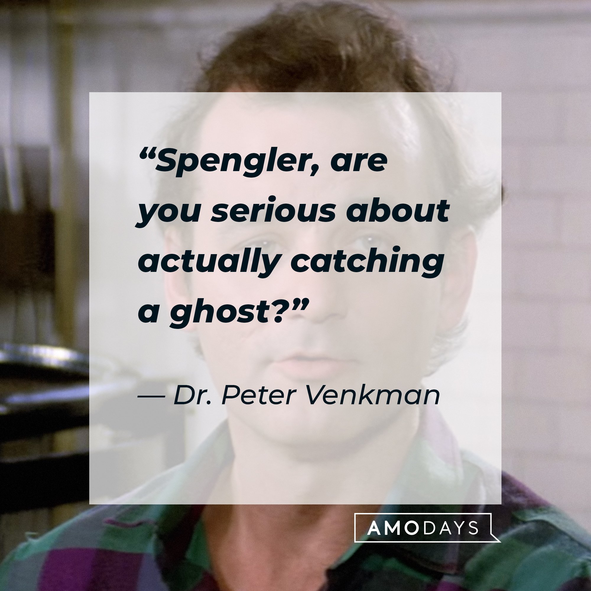 Dr. Peter Venkman's quote: “Spengler, are you serious about actually catching a ghost?” | Image: AmoDays