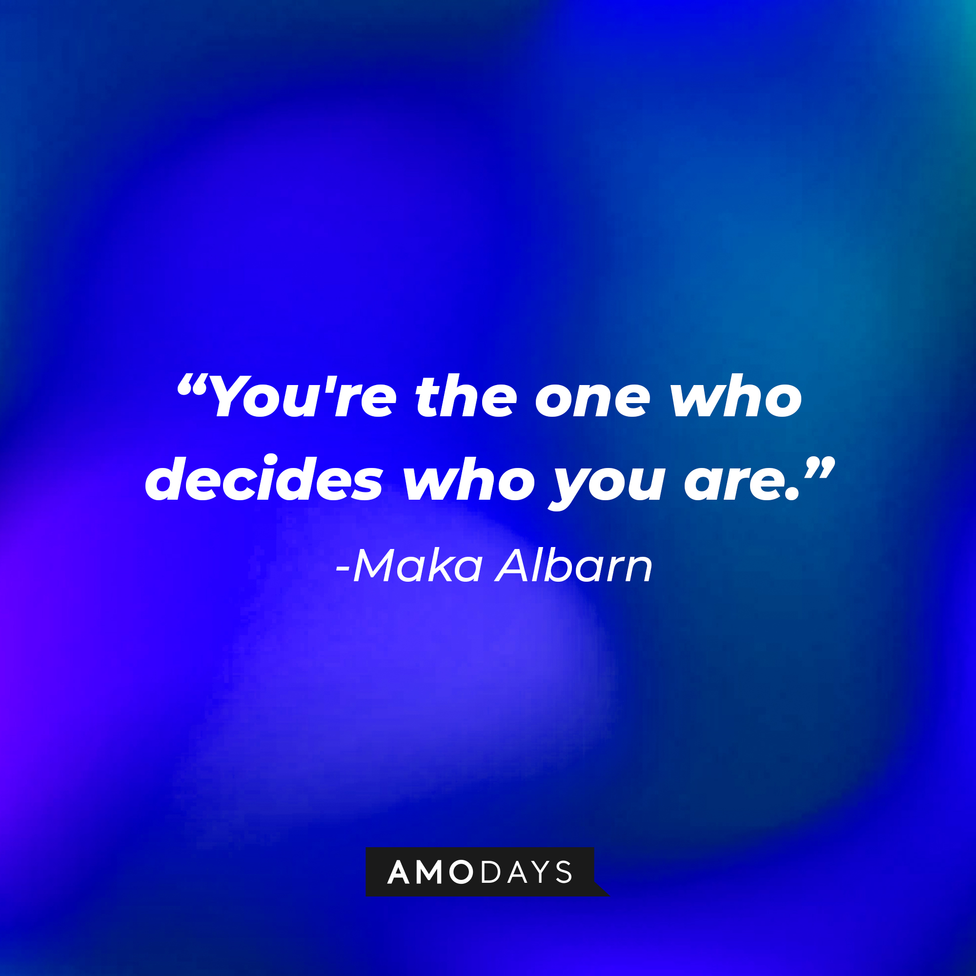 Maka Albarn’s quote: "You're the one who decides who you are." | Image: AmoDays