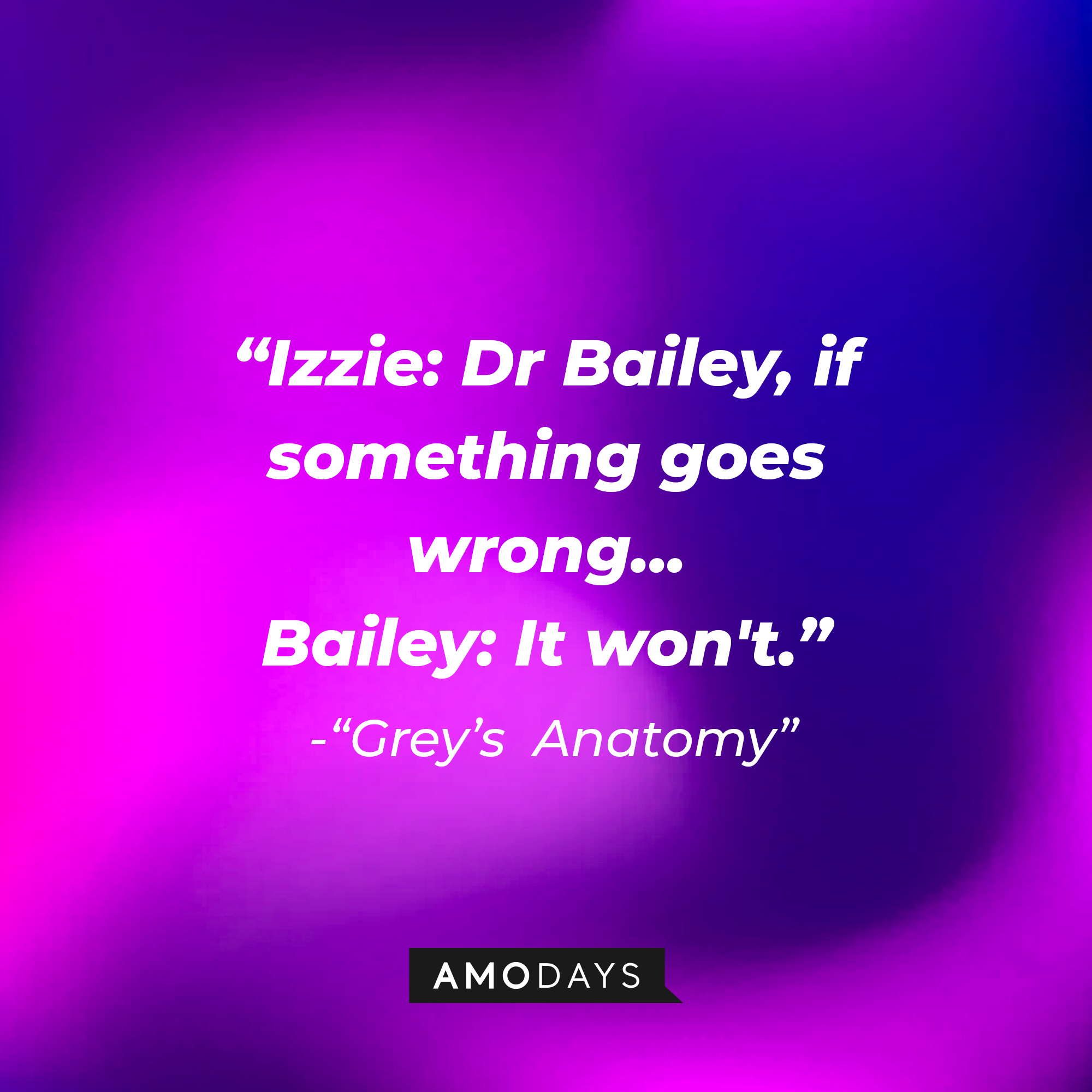 Izzie Stevens' quote: "Dr Bailey, if something goes wrong..." Bailey: "It won't." | Image: Amodays