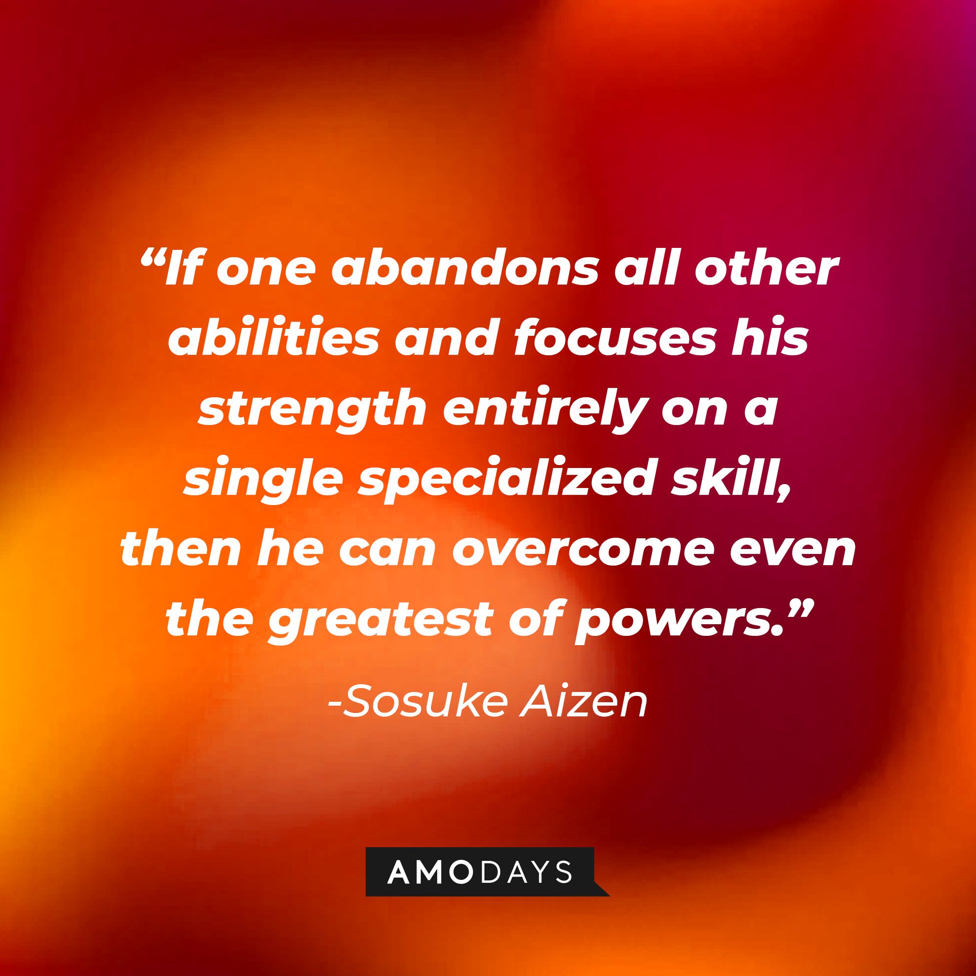 Sosuke Aizen's quote: "If one abandons all other abilities and focuses his strength entirely on a single specialized skill, then he can overcome even the greatest of powers." | Image: AmoDays