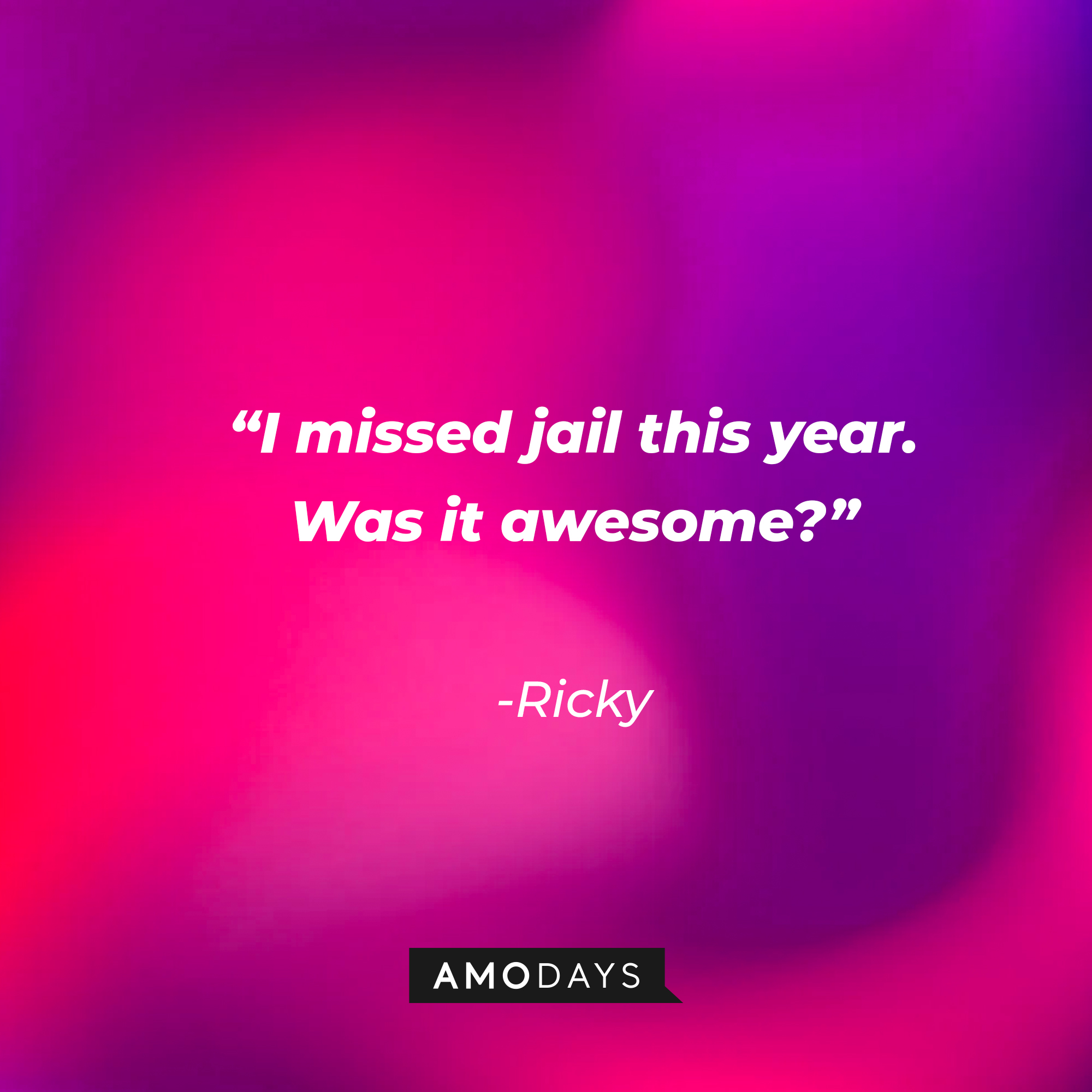 Ricky's quote: “I missed jail this year. Was it awesome?” | Source: Amodays