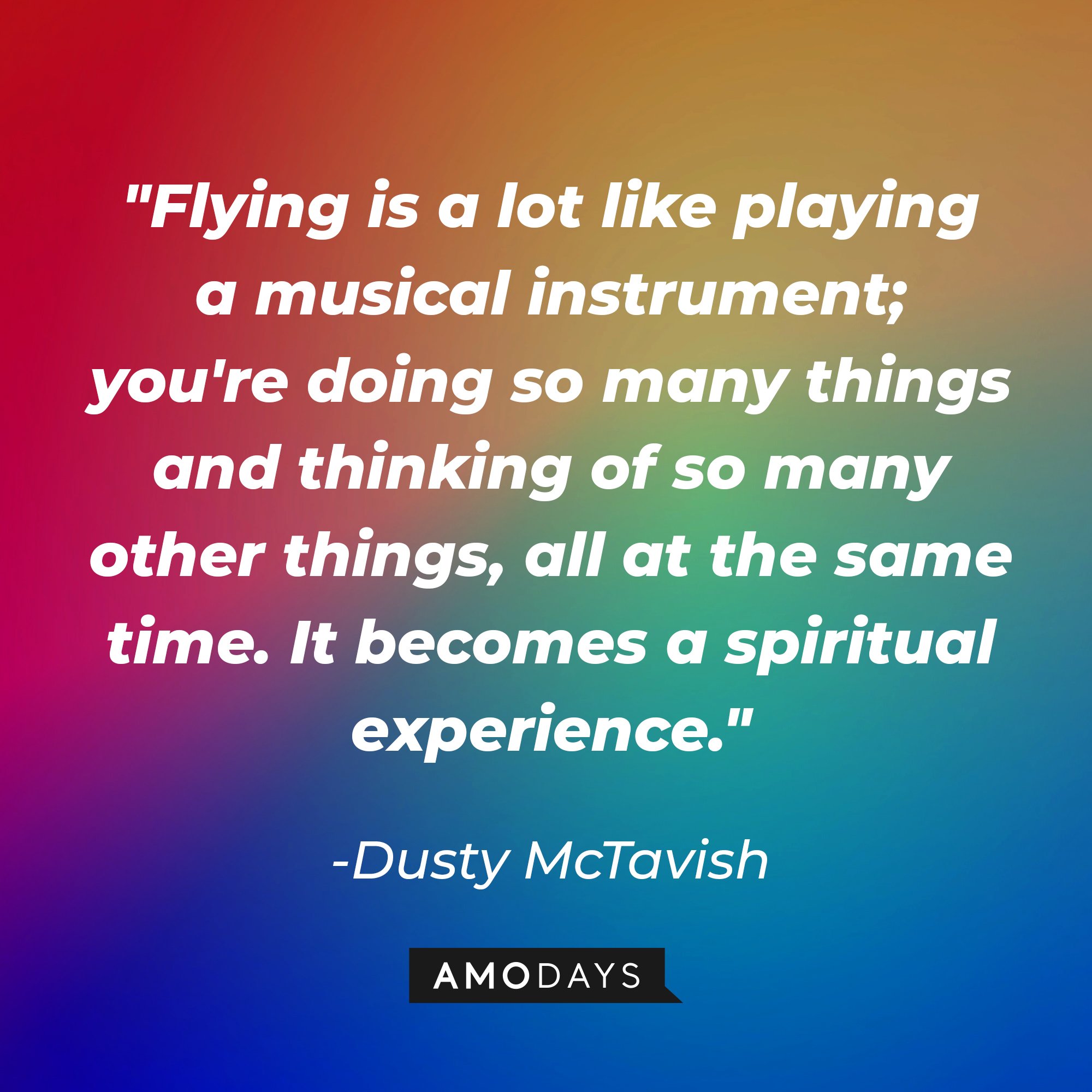 Dusty McTavish’s quote: "Flying is a lot like playing a musical instrument; you're doing so many things and thinking of so many other things, all at the same time. It becomes a spiritual experience."  | Image: AmoDays