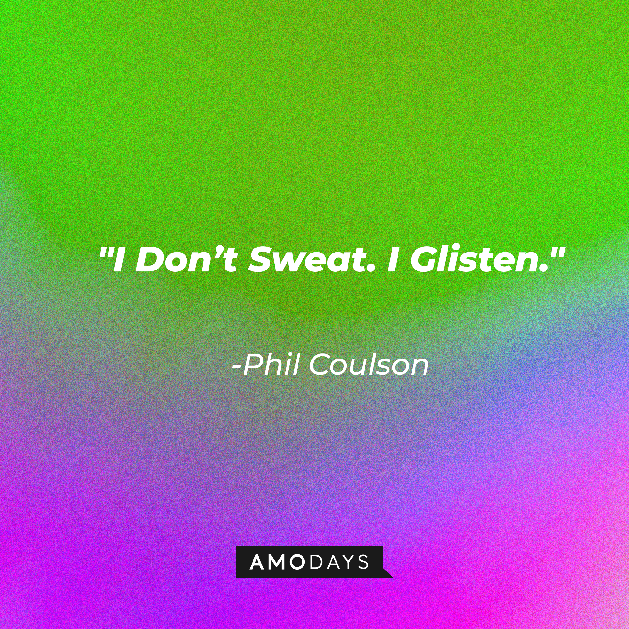 Phil Coulson's quote: "I Don't Sweat. I Glisten." | Source: Amodays