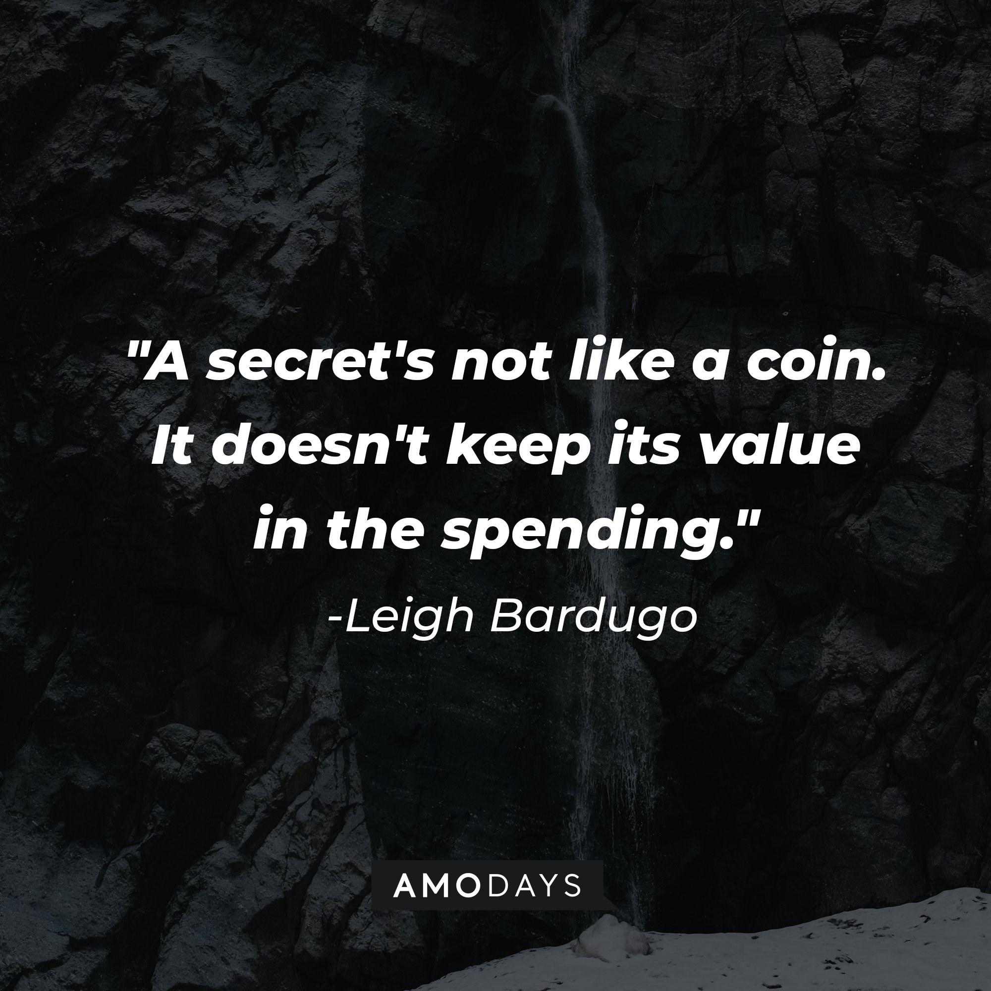  Leigh Bardugo’s quote: "A secret's not like a coin. It doesn't keep its value in the spending." | Image: AmoDays