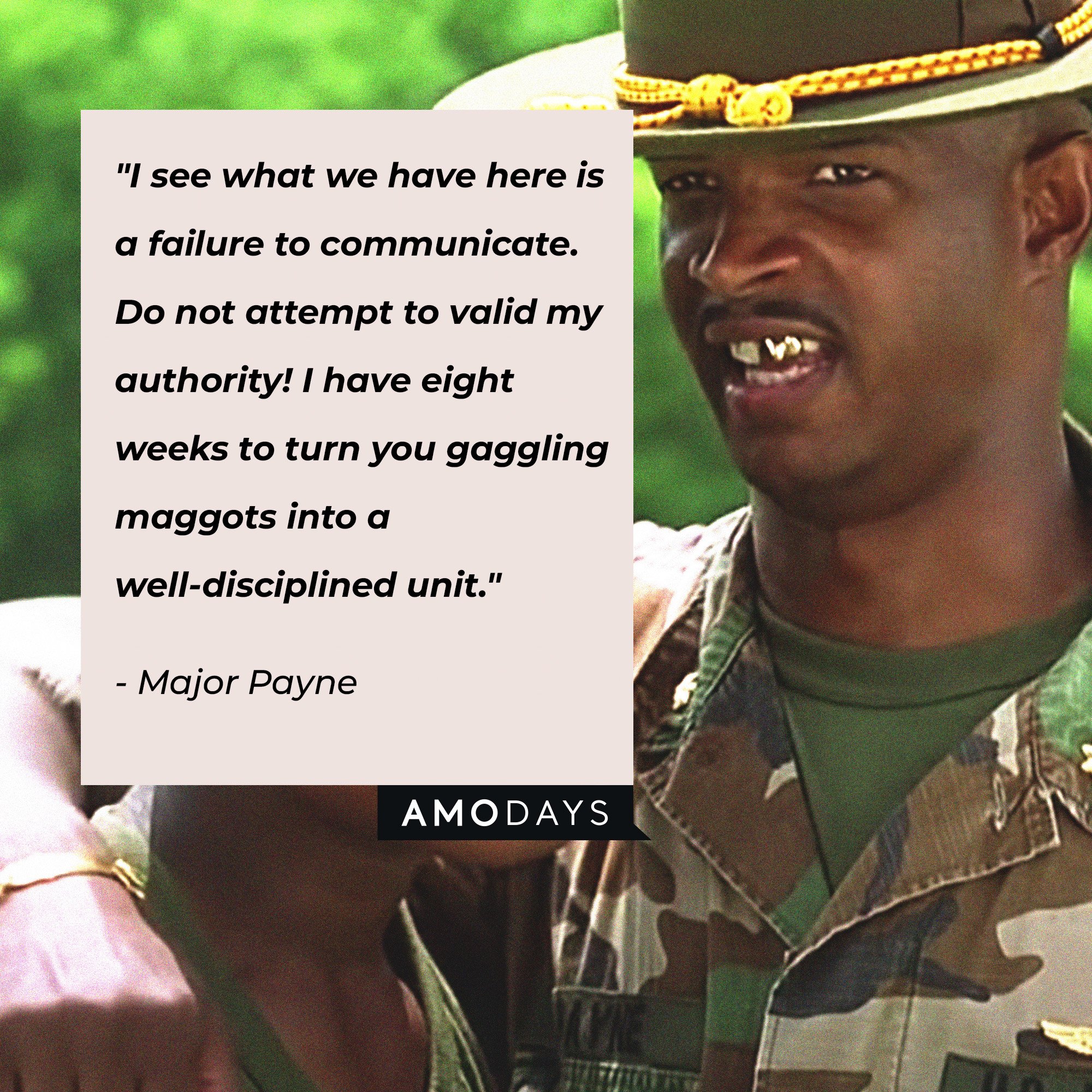 Major Payne's quote: "I see what we have here is a failure to communicate. Do not attempt to valid my authority! I have eight weeks to turn you gaggling maggots into a well-disciplined unit."  | Source: Amodays
