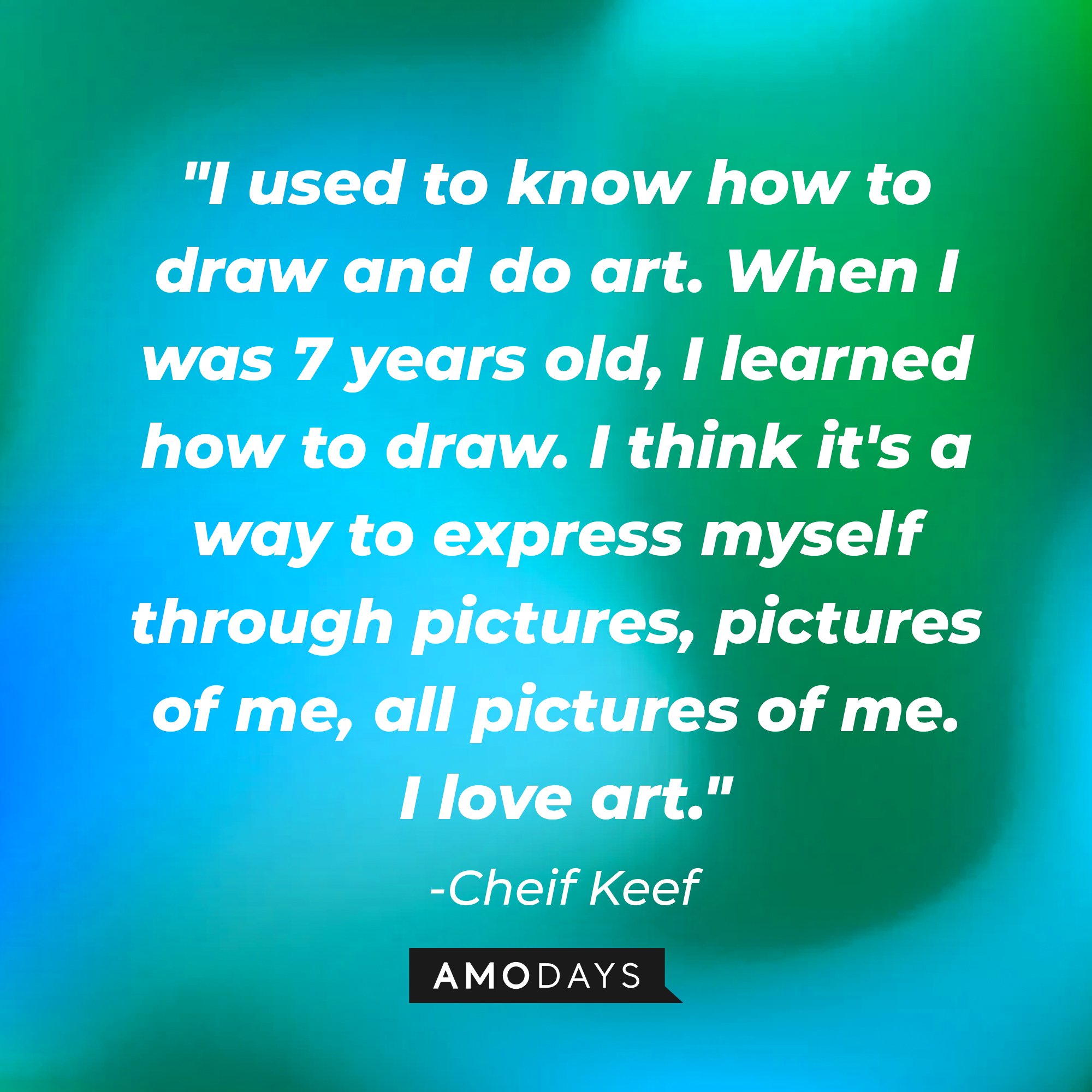  Chief Keef’s quote: "I used to know how to draw and do art. When I was 7 years old, I learned how to draw. I think it's a way to express myself through pictures, pictures of me, all pictures of me. I love art." | Image: AmoDays 
