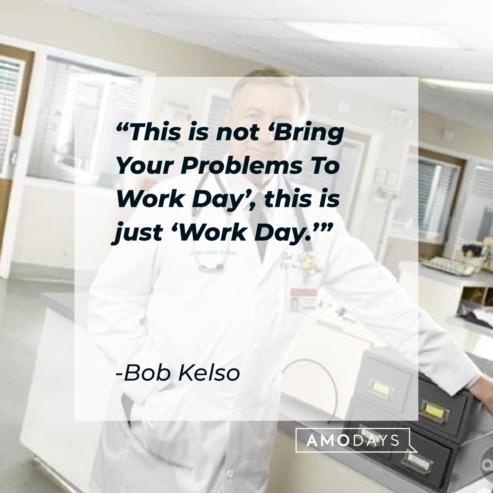 Bob Kelso with his quote: “This is not 'Bring Your Problems To Work Day', this is just 'Work Day.'” | Source: Facebook.com/scrubs