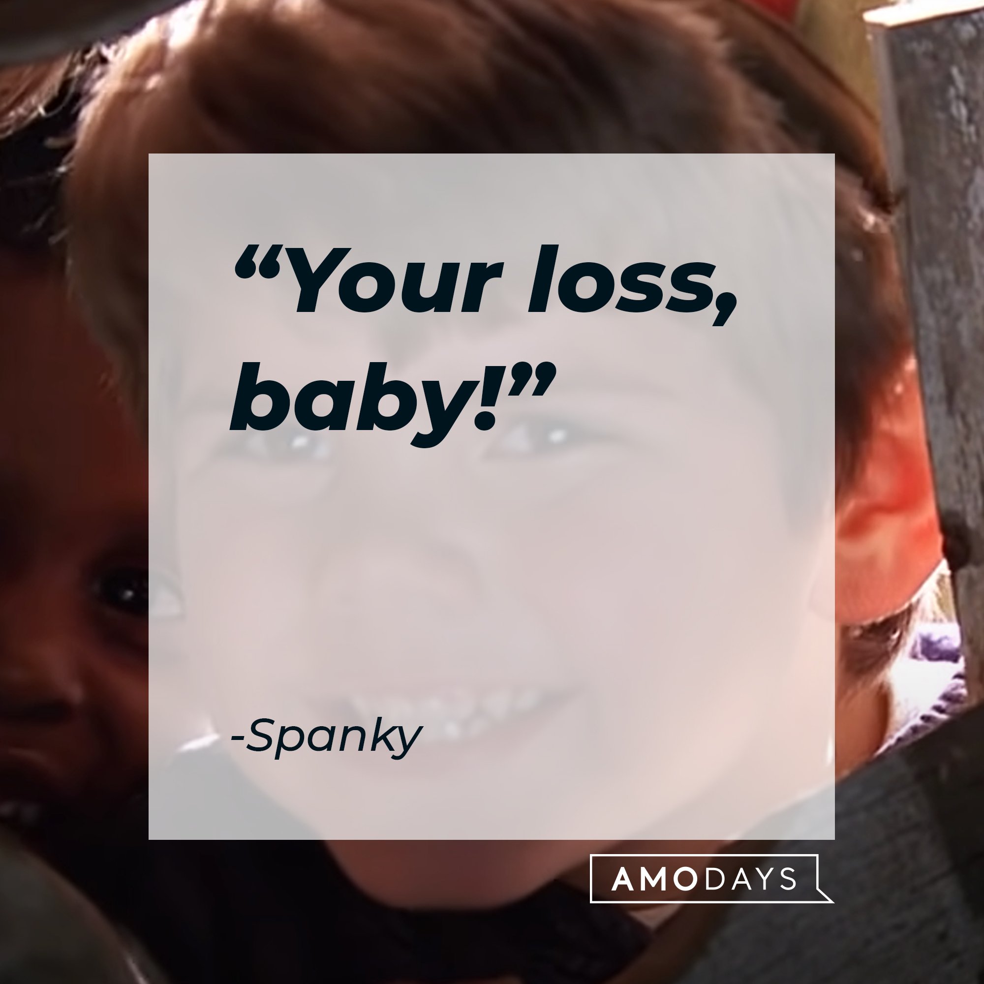 Spanky’s quote: "Your loss, baby!" | Image: AmoDays