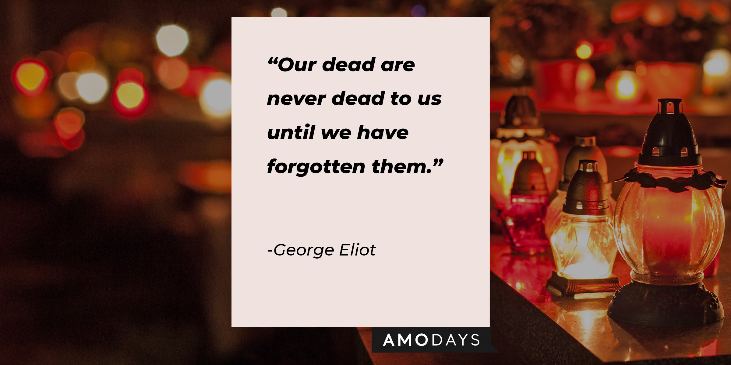 Shutterstock| A picture of candles in the back with a quote by  George Eliot: ""Our dead are never dead to us until we have forgotten them."
