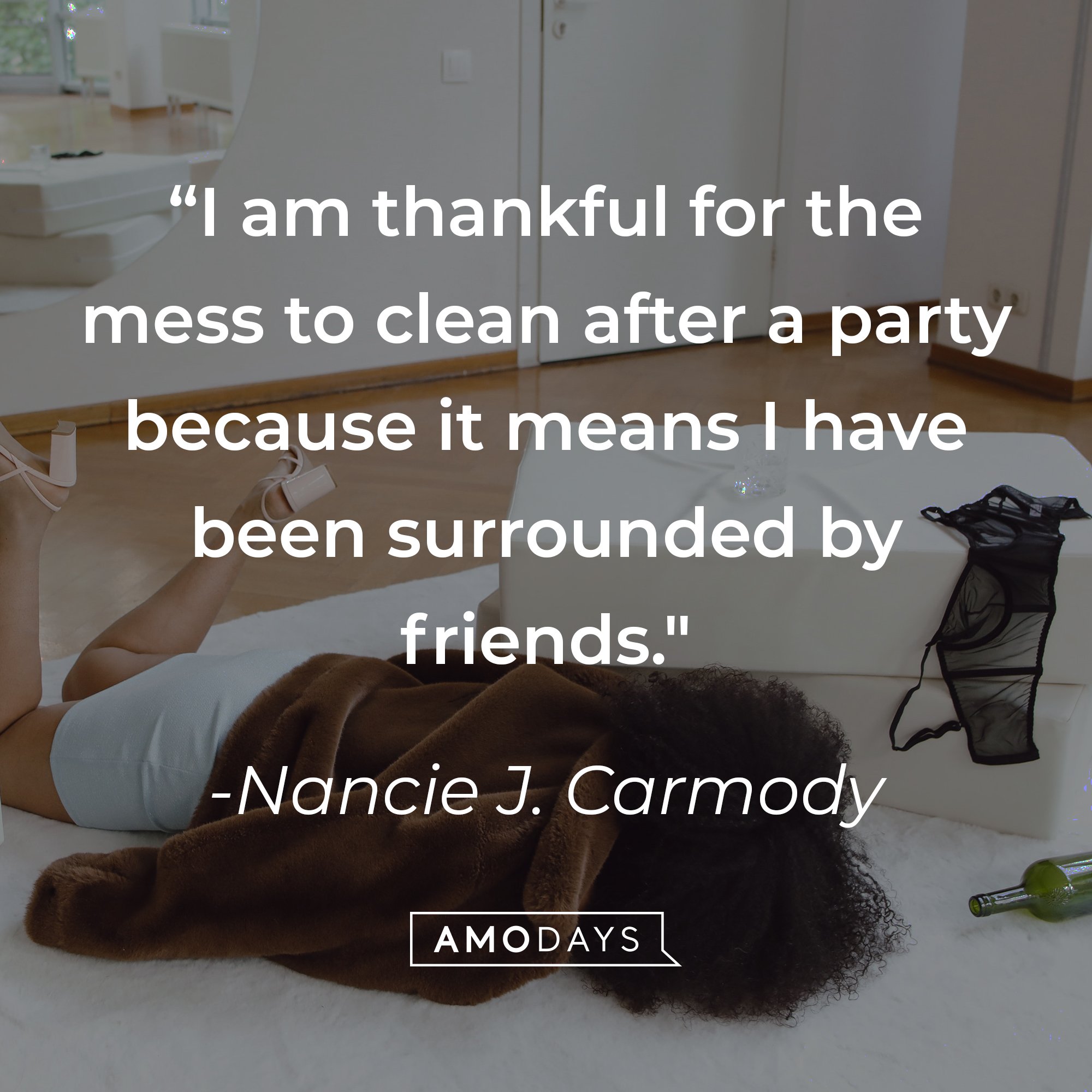 Nancie J. Carmody's quote:  "I am thankful for the mess to clean after a party because it means I have been surrounded by friends." | Image: AmoDays