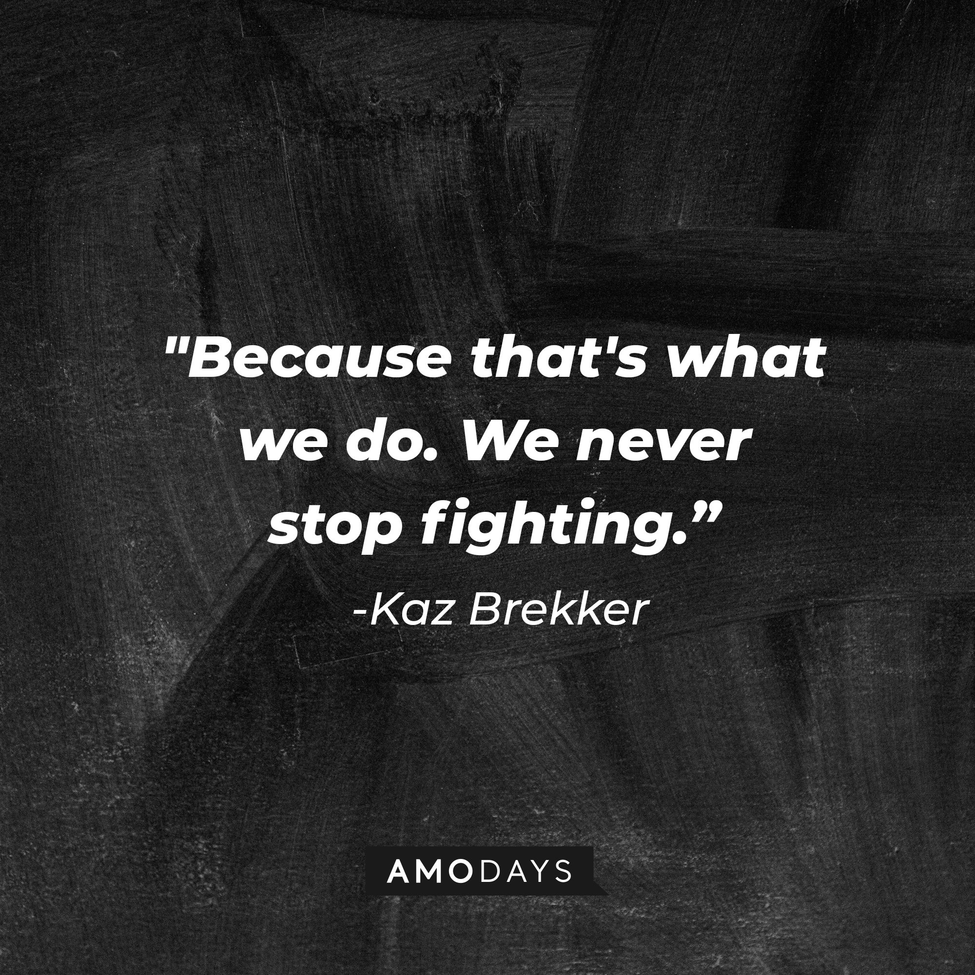 Kaz Brekker’s quote: “Because that's what we do. We never stop fighting.”  | Image: AmoDays